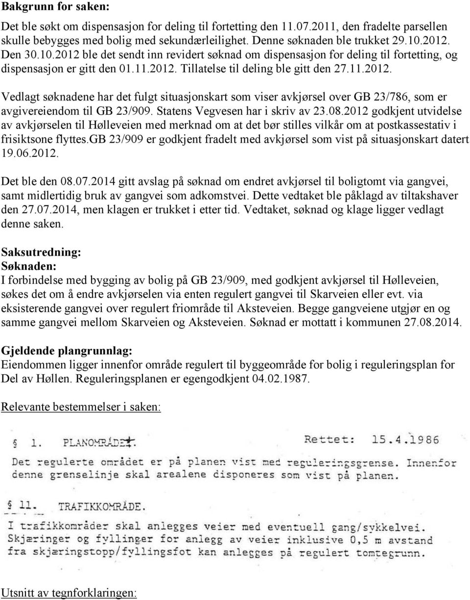 Statens Vegvesen har i skriv av 23.08.2012 godkjent utvidelse av avkjørselen til Hølleveien med merknad om at det bør stilles vilkår om at postkassestativ i frisiktsone flyttes.