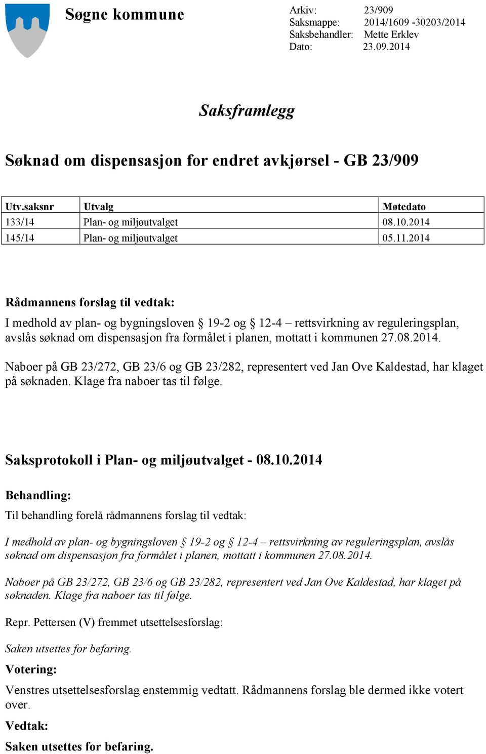 2014 Rådmannens forslag til vedtak: I medhold av plan- og bygningsloven 19-2 og 12-4 rettsvirkning av reguleringsplan, avslås søknad om dispensasjon fra formålet i planen, mottatt i kommunen 27.08.