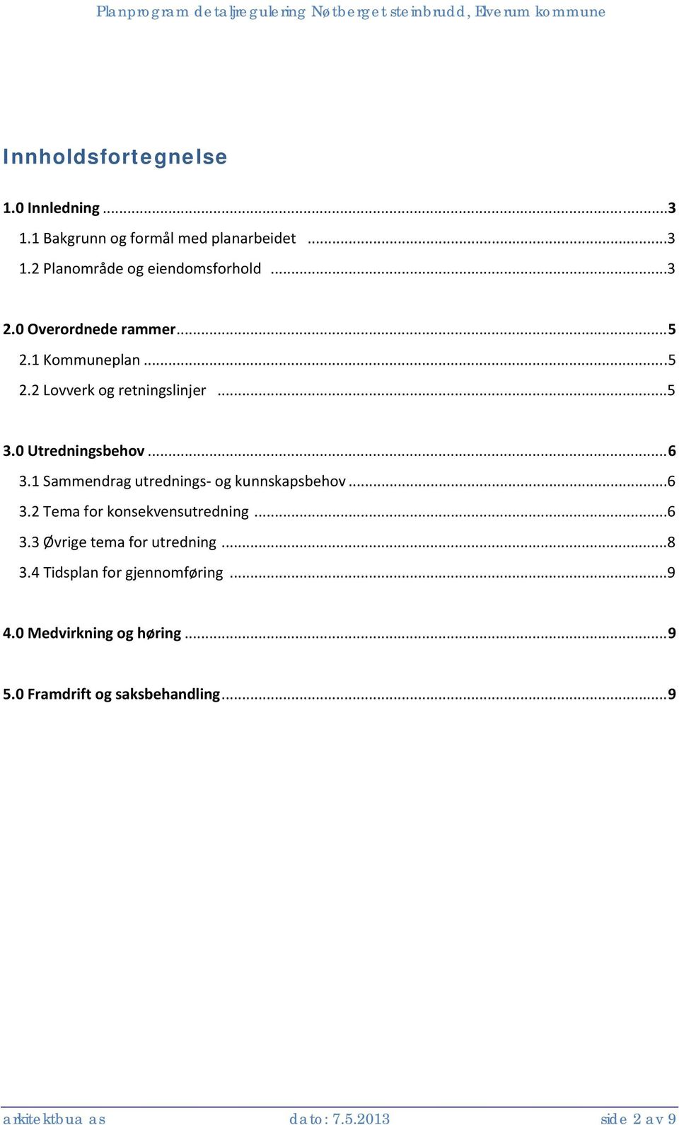 1 Sammendrag utrednings og kunnskapsbehov...6 3.2 Tema for konsekvensutredning...6 3.3 Øvrige tema for utredning...8 3.