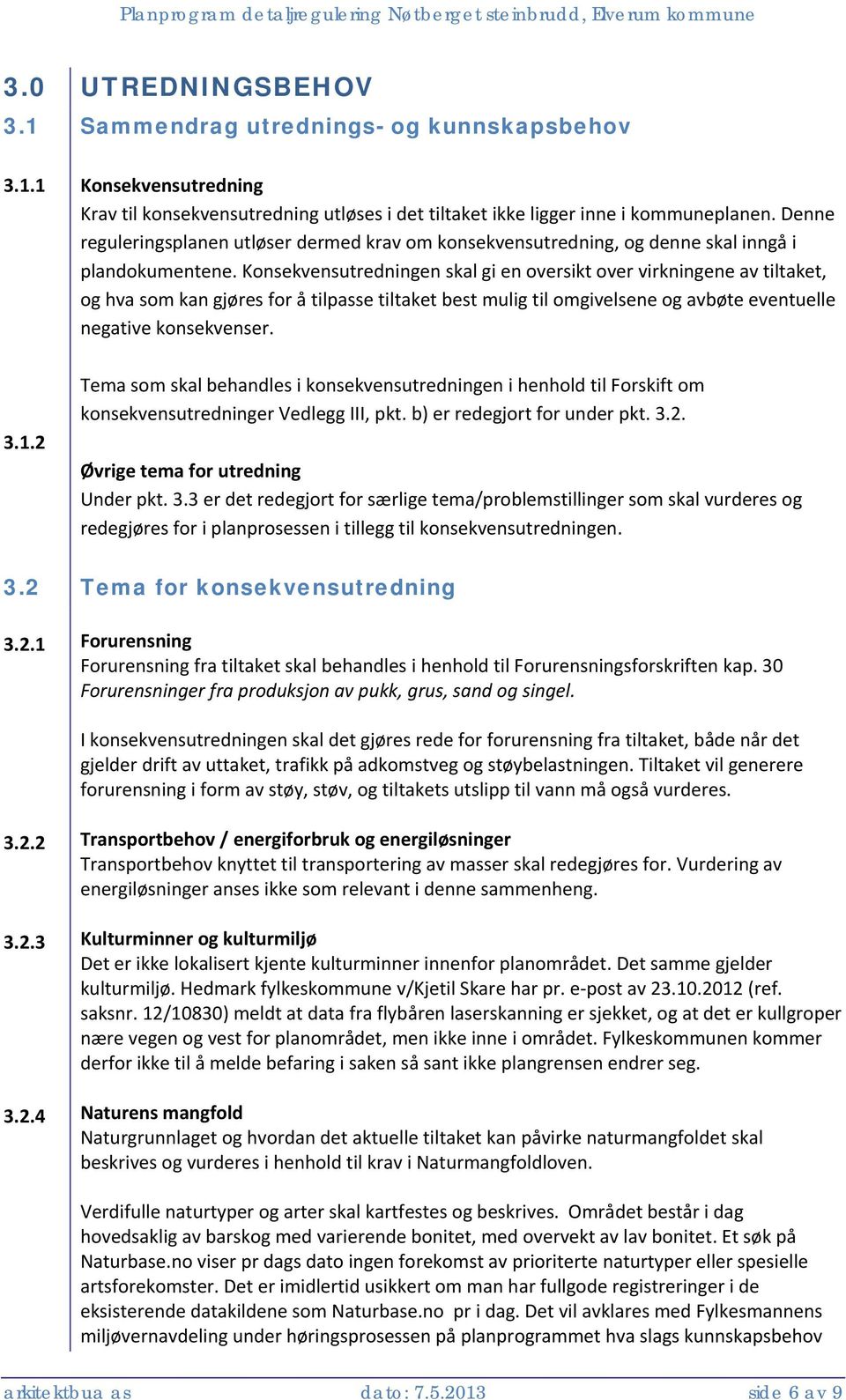 Konsekvensutredningen skal gi en oversikt over virkningene av tiltaket, og hva som kan gjøres for å tilpasse tiltaket best mulig til omgivelsene og avbøte eventuelle negative konsekvenser.