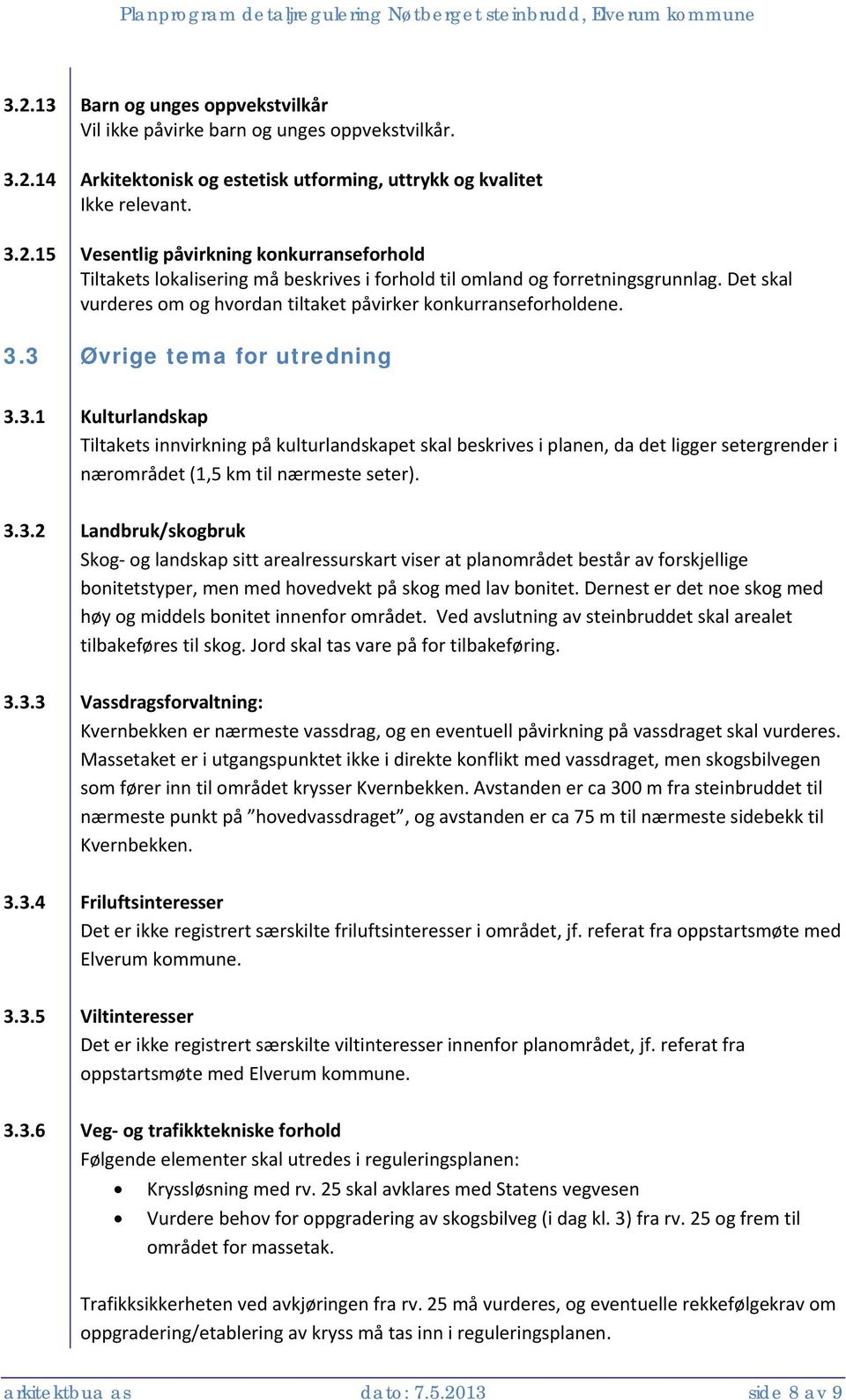 3 Øvrige tema for utredning 3.3.1 Kulturlandskap Tiltakets innvirkning på kulturlandskapet skal beskrives i planen, da det ligger setergrender i nærområdet (1,5 km til nærmeste seter). 3.3.2 Landbruk/skogbruk Skog og landskap sitt arealressurskart viser at planområdet består av forskjellige bonitetstyper, men med hovedvekt på skog med lav bonitet.