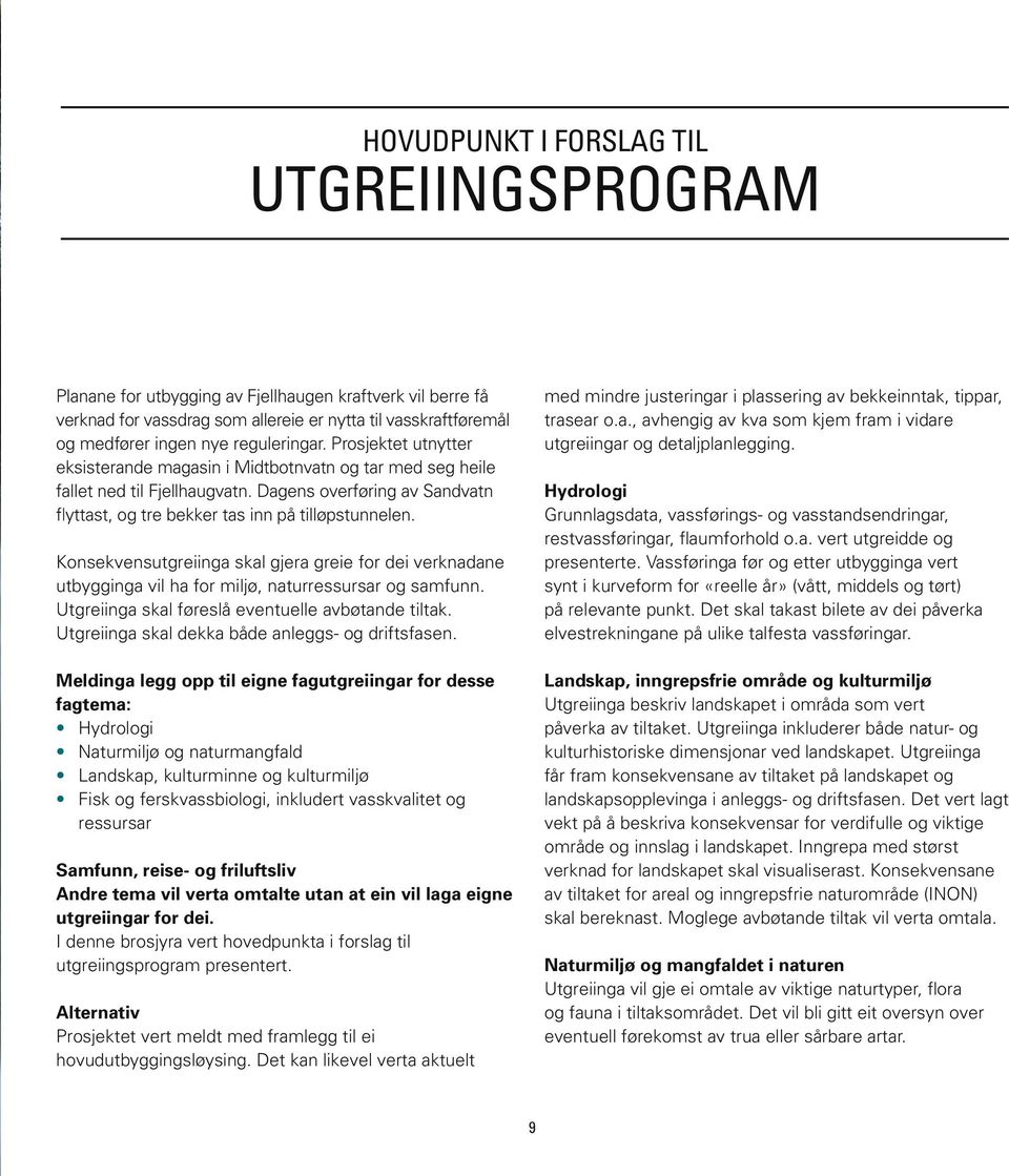 Dagens overføring av Sandvatn flyttast, og tre bekker tas inn på tilløpstunnelen. Konsekvensutgreiinga skal gjera greie for dei verknadane utbygginga vil ha for miljø, naturressursar og samfunn.