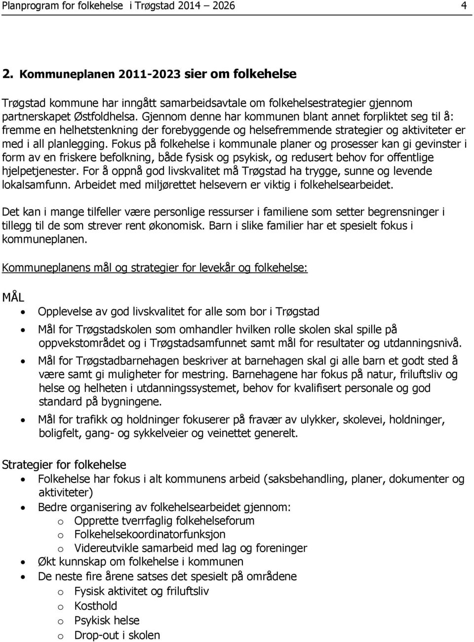 Gjennom denne har kommunen blant annet forpliktet seg til å: fremme en helhetstenkning der forebyggende og helsefremmende strategier og aktiviteter er med i all planlegging.