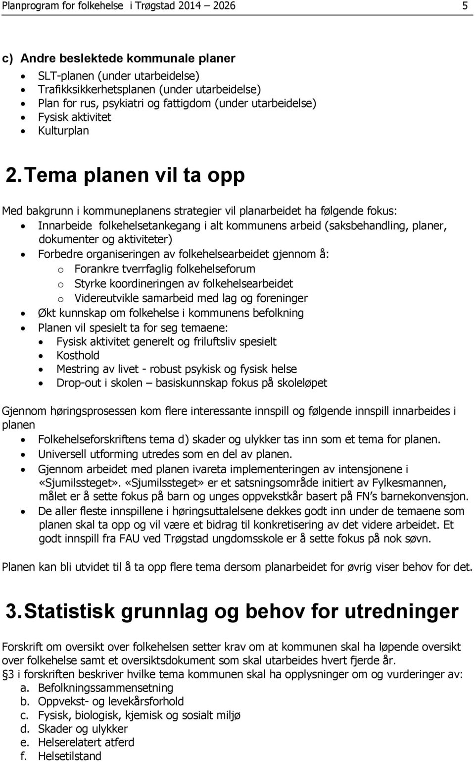 Tema planen vil ta opp Med bakgrunn i kommuneplanens strategier vil planarbeidet ha følgende fokus: Innarbeide folkehelsetankegang i alt kommunens arbeid (saksbehandling, planer, dokumenter og