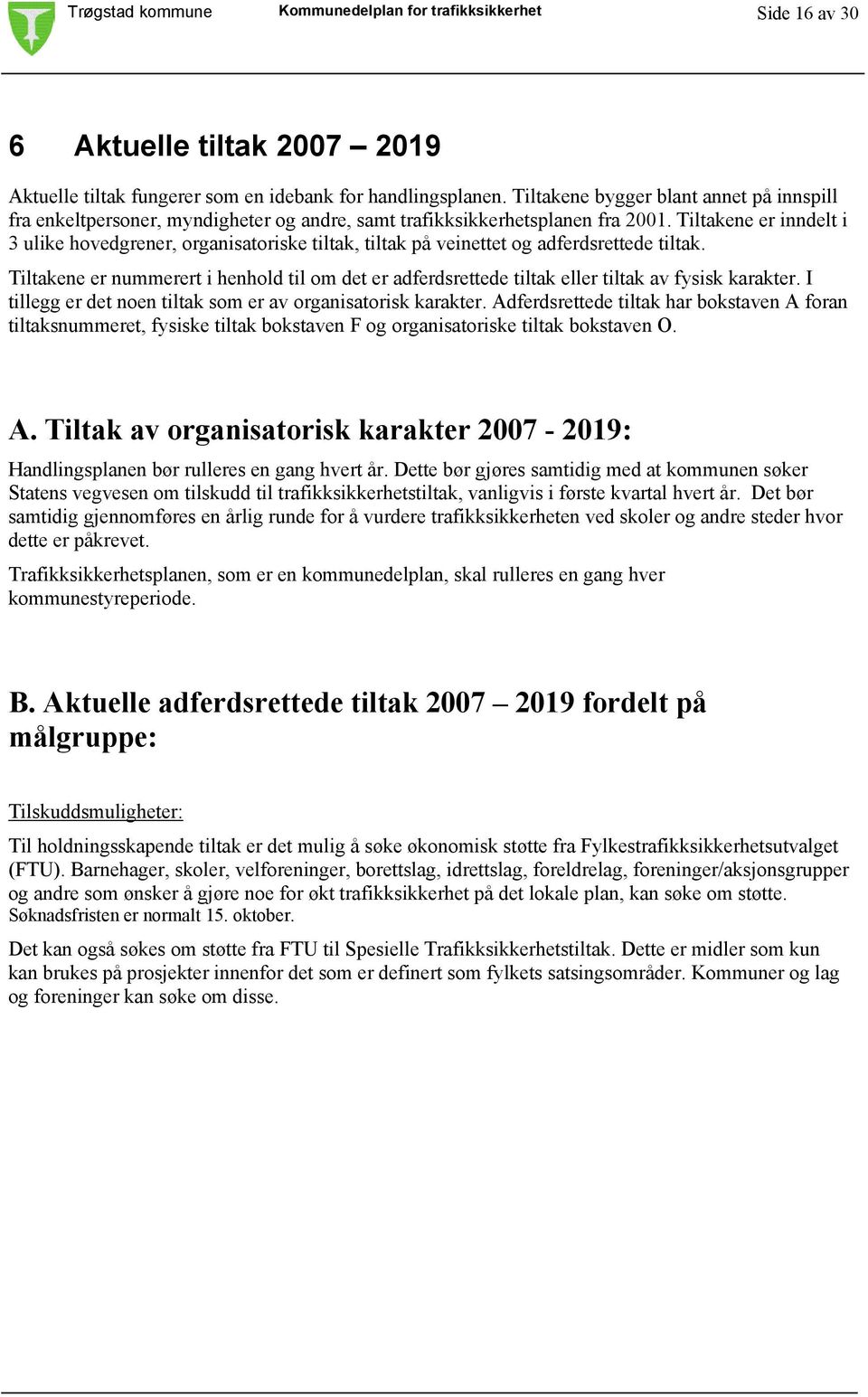 Tiltakene er inndelt i 3 ulike hovedgrener, organisatoriske tiltak, tiltak på veinettet og adferdsrettede tiltak.