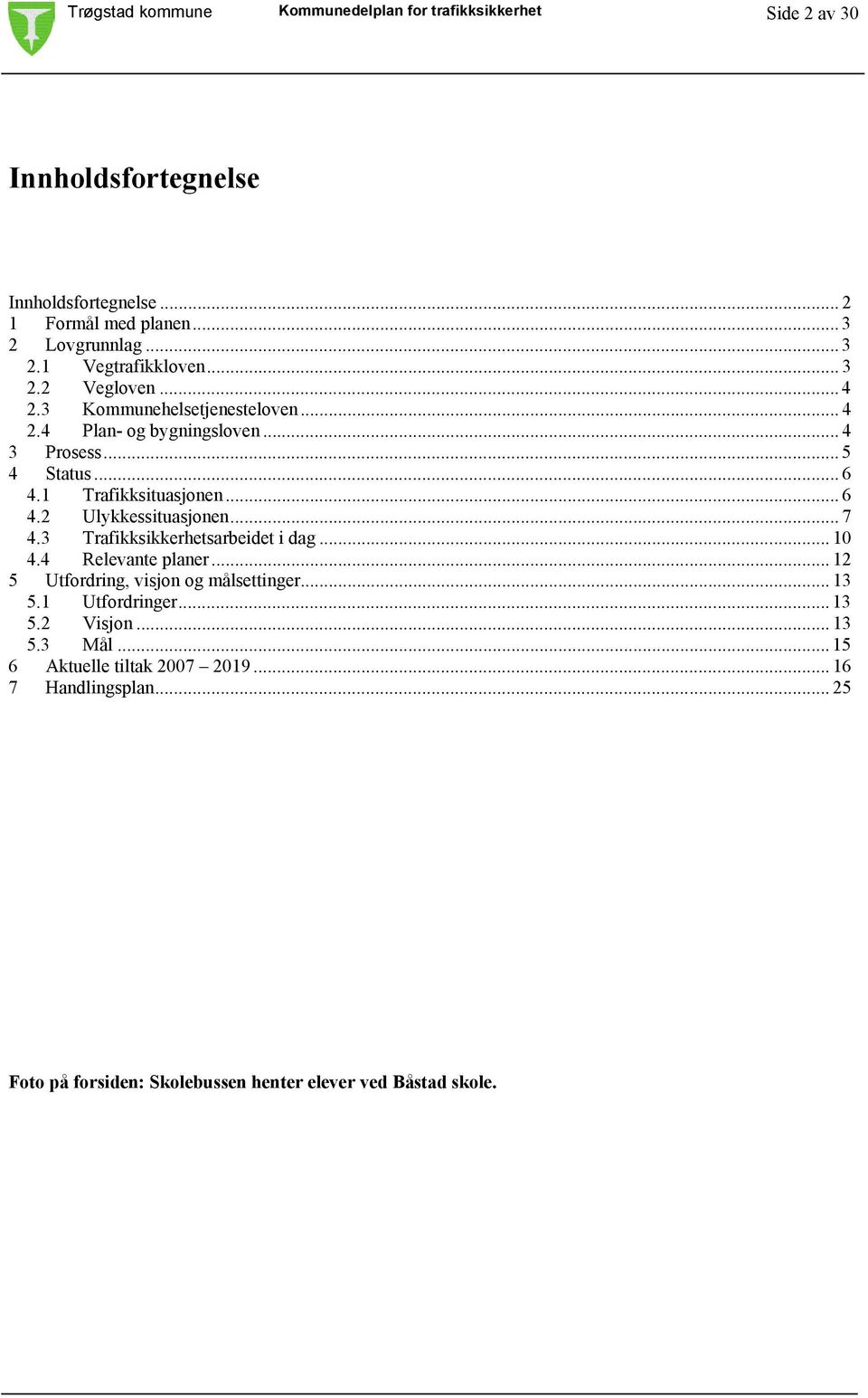 .. 7 4.3 Trafikksikkerhetsarbeidet i dag... 10 4.4 Relevante planer... 12 5 Utfordring, visjon og målsettinger... 13 5.1 Utfordringer... 13 5.2 Visjon... 13 5.3 Mål.