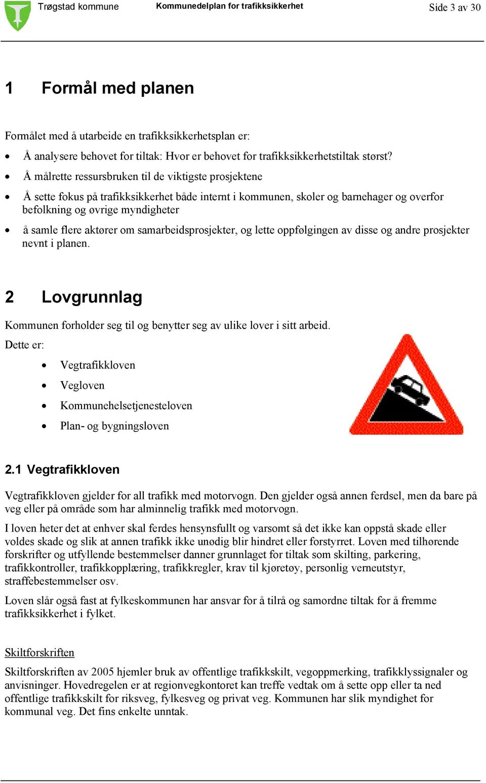 Å målrette ressursbruken til de viktigste prosjektene Å sette fokus på trafikksikkerhet både internt i kommunen, skoler og barnehager og overfor befolkning og øvrige myndigheter å samle flere aktører