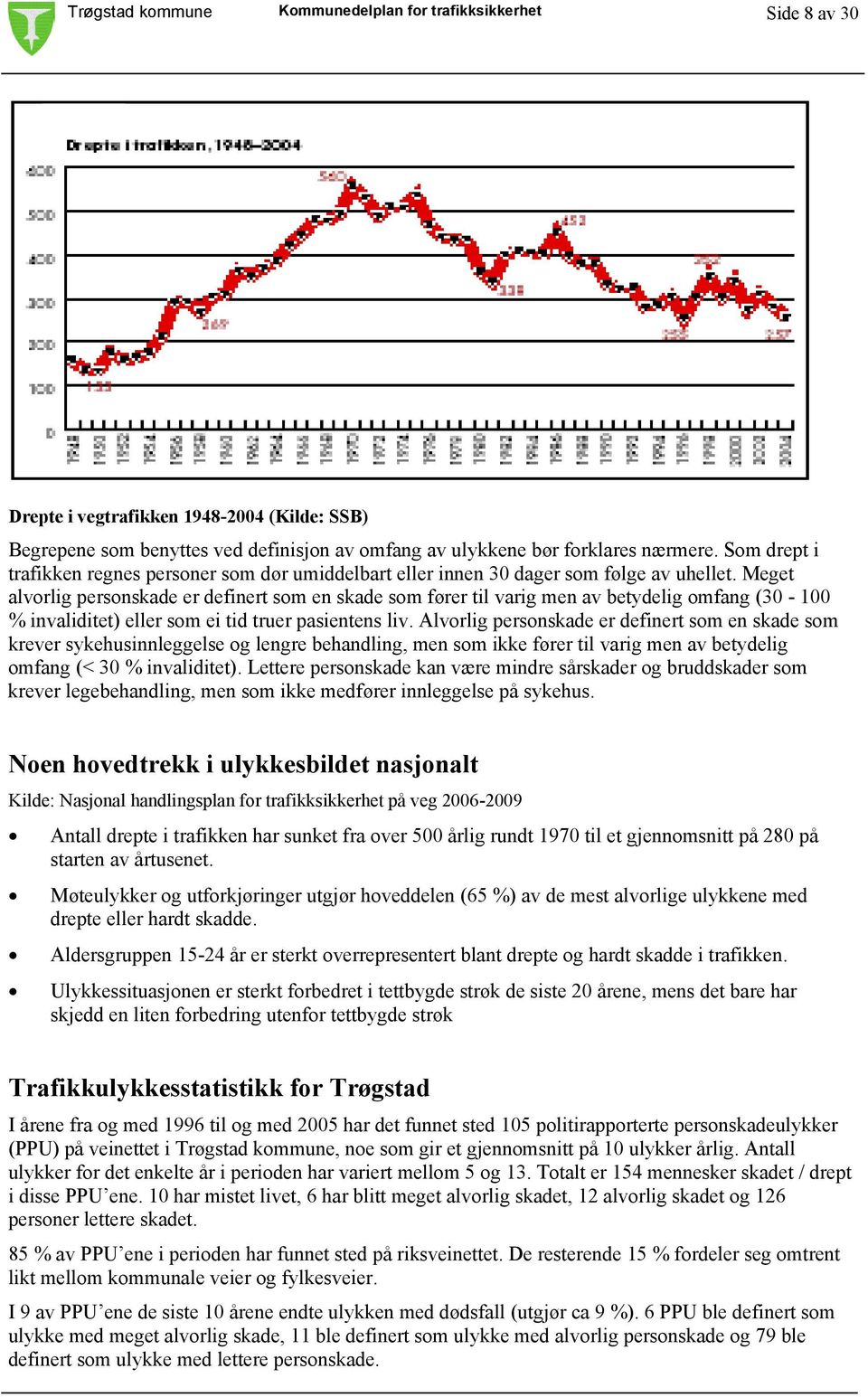 Meget alvorlig personskade er definert som en skade som fører til varig men av betydelig omfang (30-100 % invaliditet) eller som ei tid truer pasientens liv.