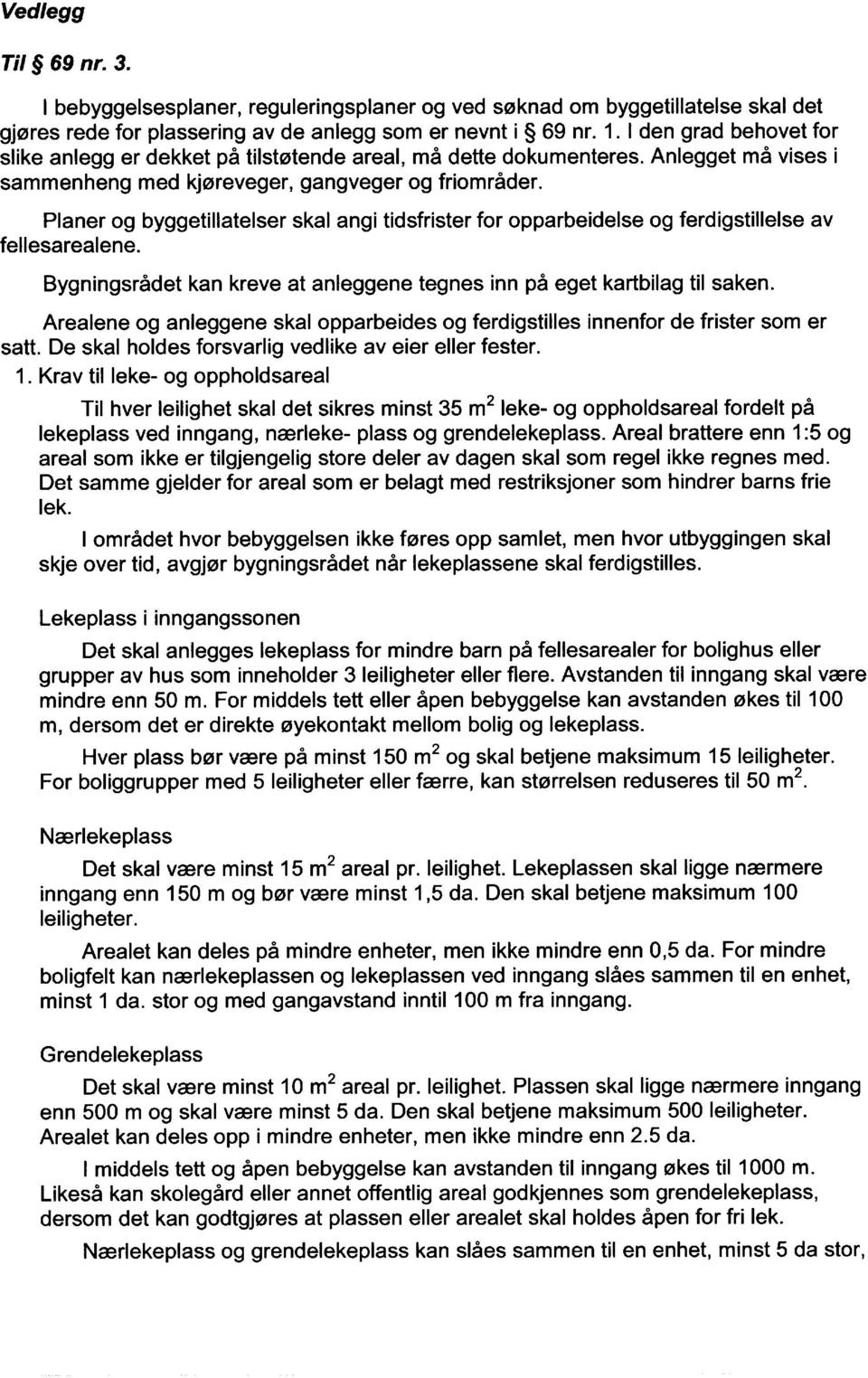 Planer og byggetillatelser skal angi tidsfrister for opparbeidelse og ferdigstillelse av fellesarealene. Bygningsrådet kan kreve at anleggene tegnes inn på eget kartbilag til saken.