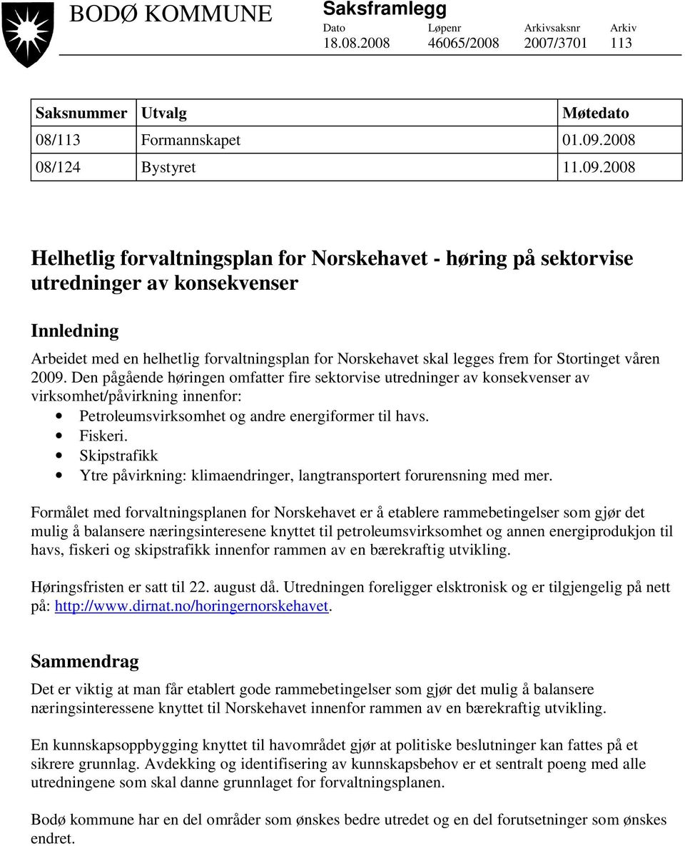 2008 Helhetlig forvaltningsplan for Norskehavet - høring på sektorvise utredninger av konsekvenser Innledning Arbeidet med en helhetlig forvaltningsplan for Norskehavet skal legges frem for