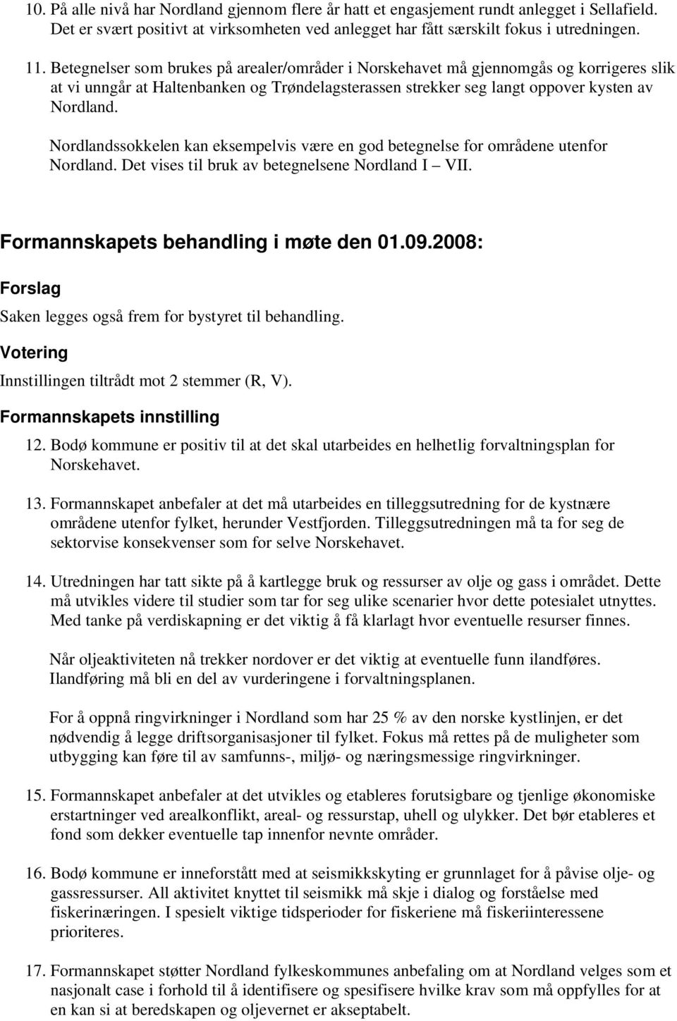 Nordlandssokkelen kan eksempelvis være en god betegnelse for områdene utenfor Nordland. Det vises til bruk av betegnelsene Nordland I VII. Formannskapets behandling i møte den 01.09.