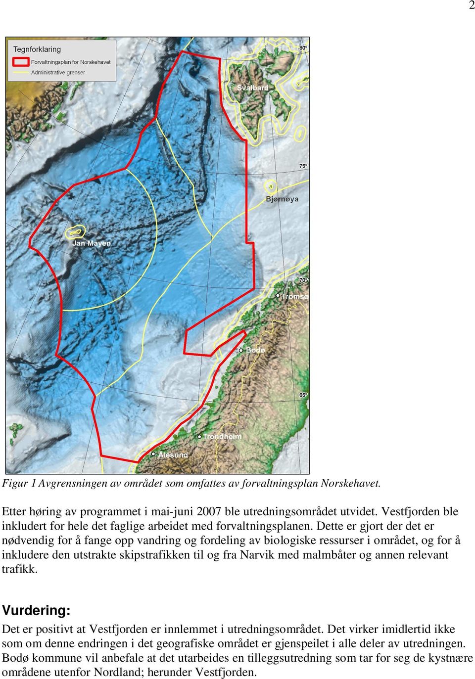 Dette er gjort der det er nødvendig for å fange opp vandring og fordeling av biologiske ressurser i området, og for å inkludere den utstrakte skipstrafikken til og fra Narvik med malmbåter og