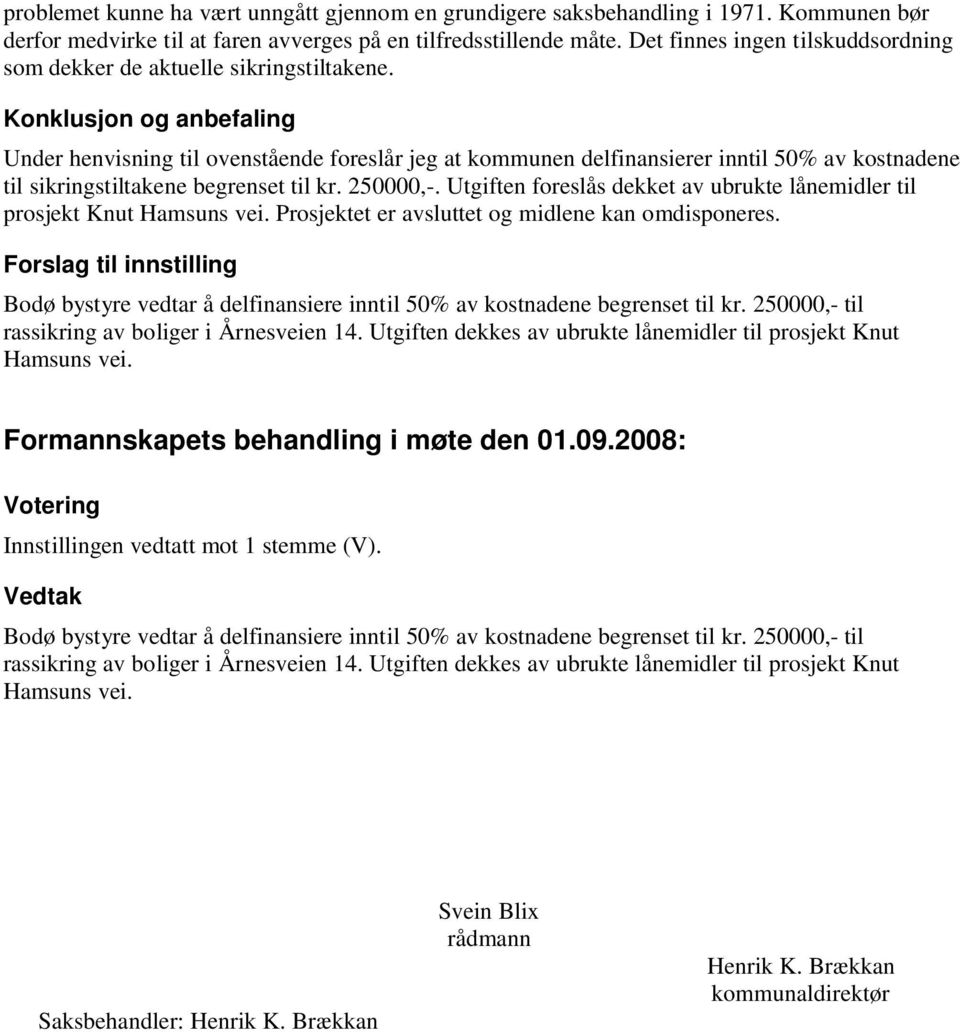 Konklusjon og anbefaling Under henvisning til ovenstående foreslår jeg at kommunen delfinansierer inntil 50% av kostnadene til sikringstiltakene begrenset til kr. 250000,-.