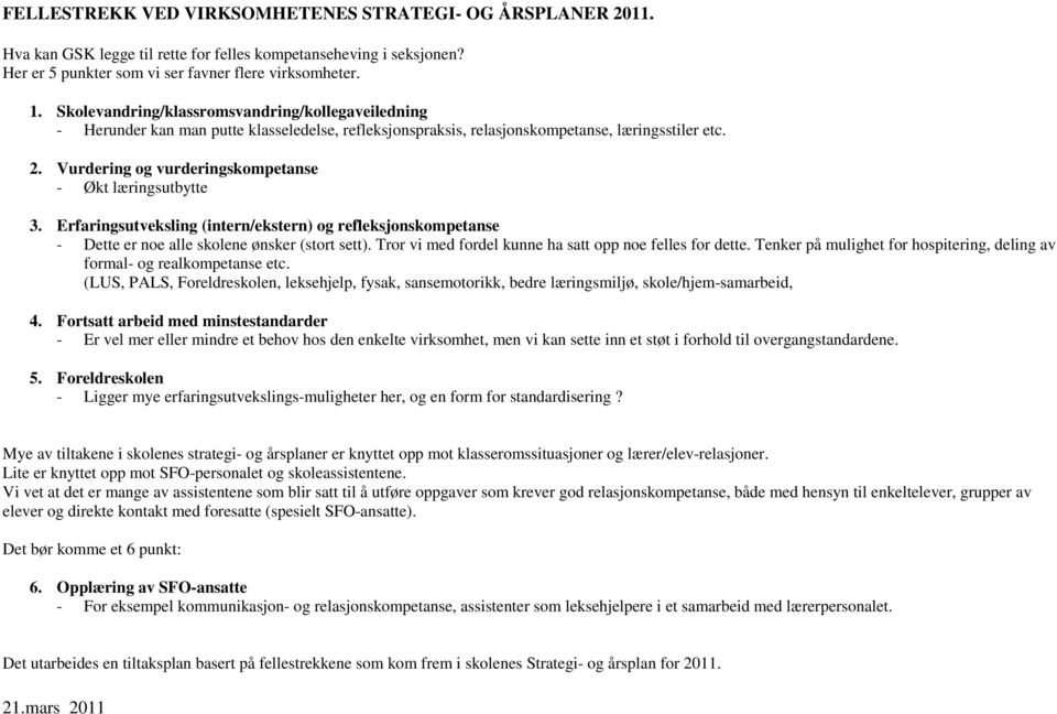 Vurdering og vurderingskompetanse - Økt læringsutbytte 3. Erfaringsutveksling (intern/ekstern) og refleksjonskompetanse - Dette er noe alle skolene ønsker (stort sett).