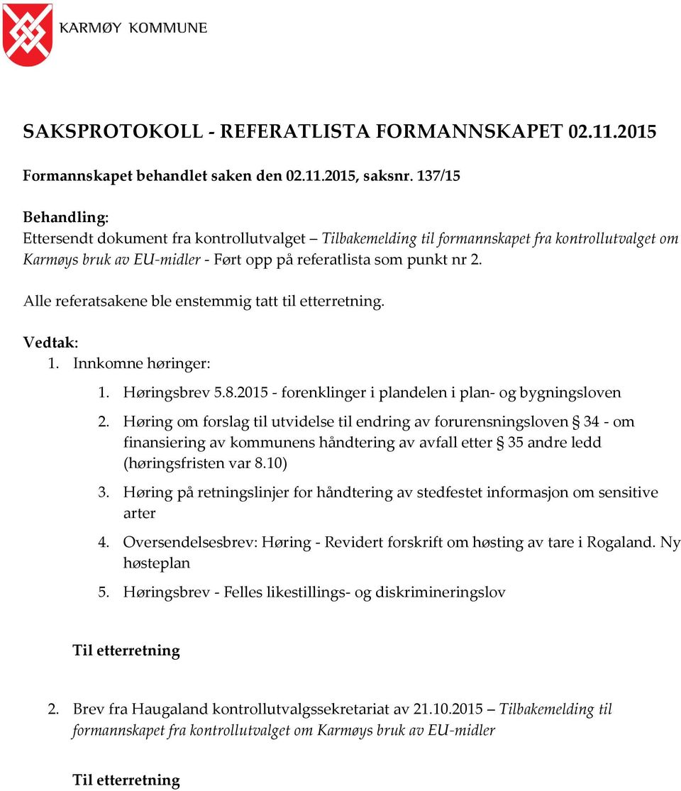 Alle referatsakene ble enstemmig tatt til etterretning. Vedtak: 1. Innkomne høringer: 1. Høringsbrev 5.8.2015 - forenklinger i plandelen i plan- og bygningsloven 2.