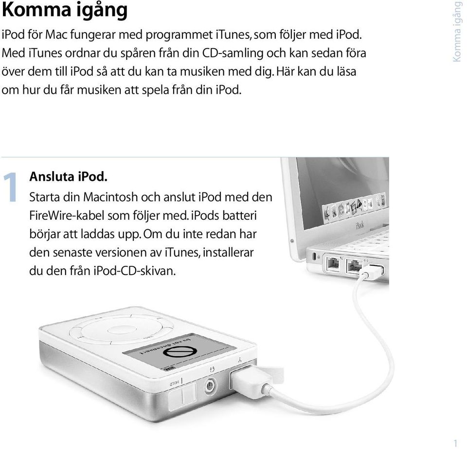 Här kan du läsa om hur du får musiken att spela från din ipod. Komma igång 1 Ansluta ipod.