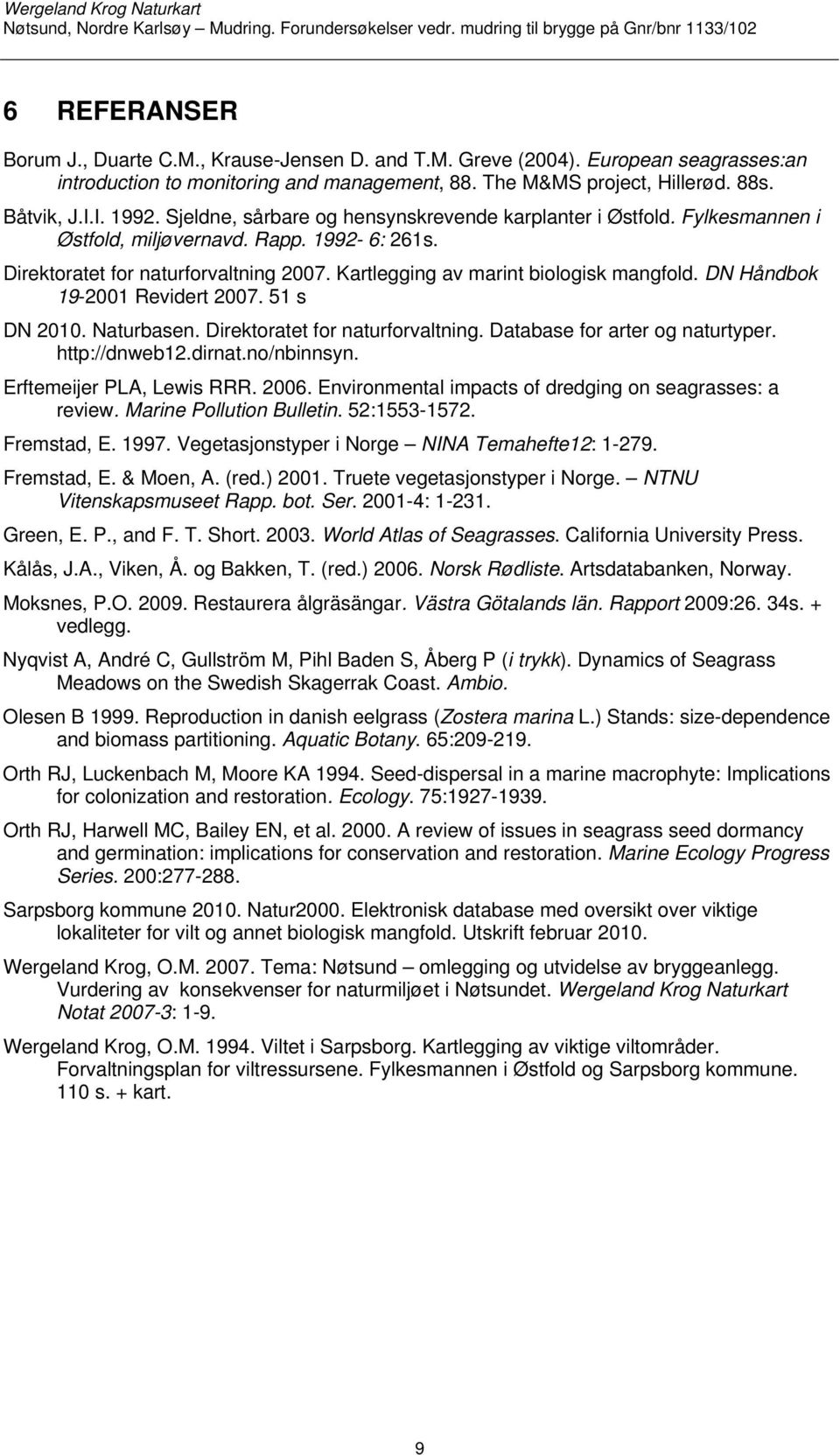 DN Håndbok 19-2001 Revidert 2007. 51 s DN 2010. Naturbasen. Direktoratet for naturforvaltning. Database for arter og naturtyper. http://dnweb12.dirnat.no/nbinnsyn. Erftemeijer PLA, Lewis RRR. 2006.