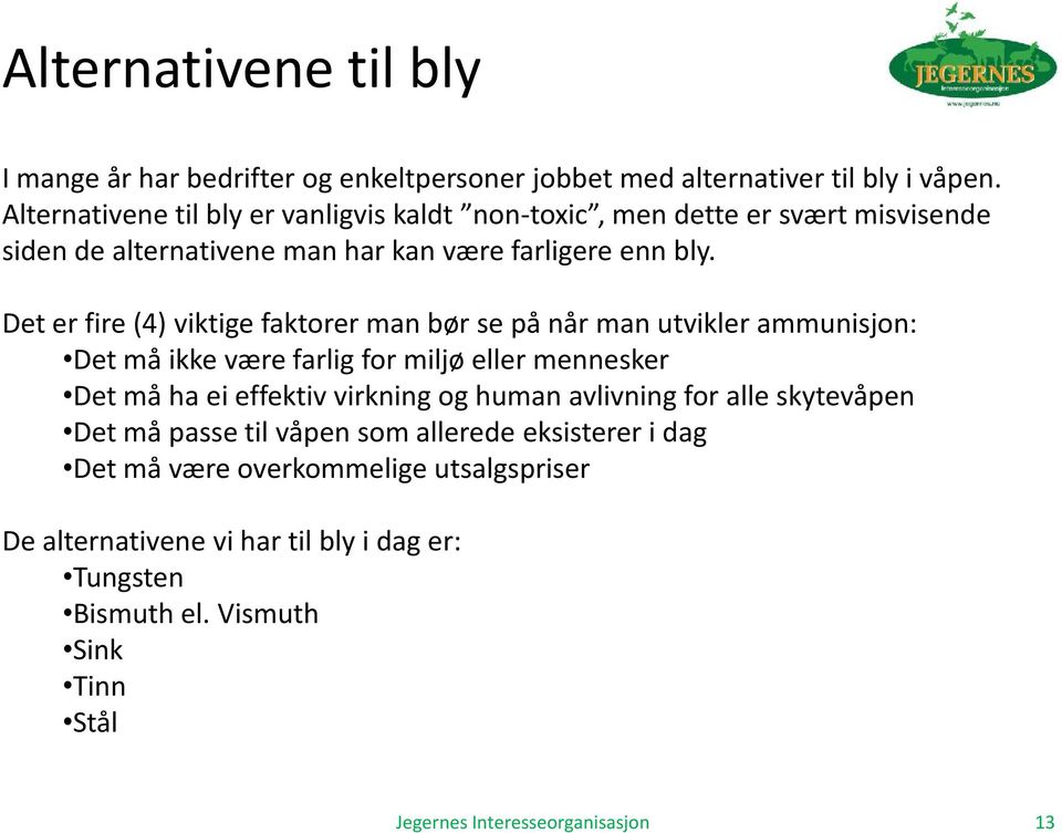 Det er fire (4) viktige faktorer man bør se på når man utvikler ammunisjon: Det må ikke være farlig for miljø eller mennesker Det må ha ei effektiv