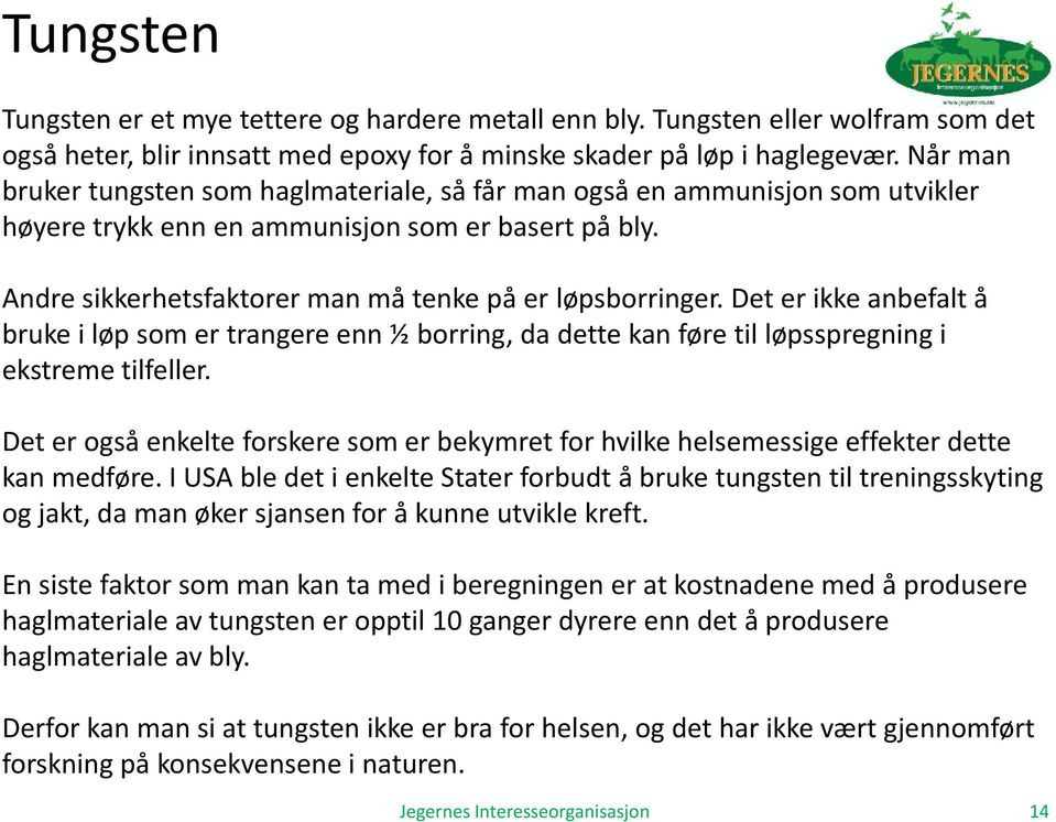 Det er ikke anbefalt å bruke i løp som er trangere enn ½ borring, da dette kan føre til løpsspregning i ekstreme tilfeller.