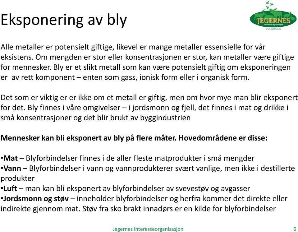 Bly er et slikt metall som kan være potensielt giftig om eksponeringen er av rett komponent enten som gass, ionisk form eller i organisk form.