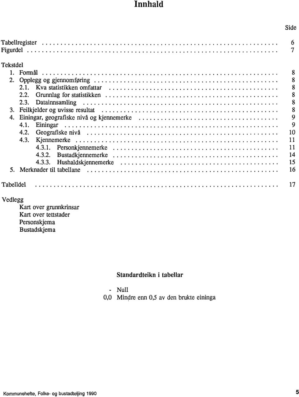 3.1. Personkjennemerke 11 4.3.2. Bustadkjennemerke 14 4.3.3. Hushaldskjennemerke 15 5.