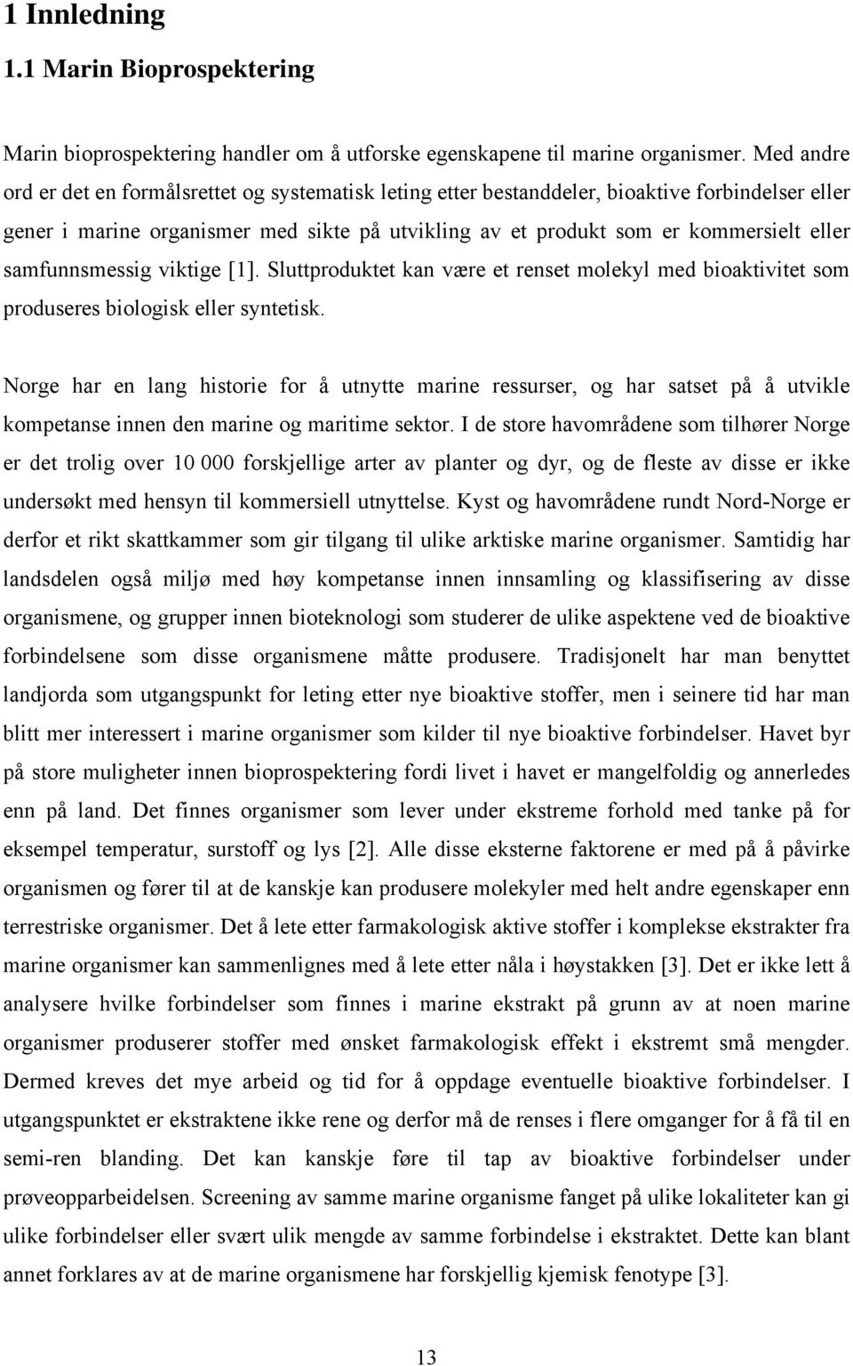 samfunnsmessig viktige [1]. Sluttproduktet kan være et renset molekyl med bioaktivitet som produseres biologisk eller syntetisk.