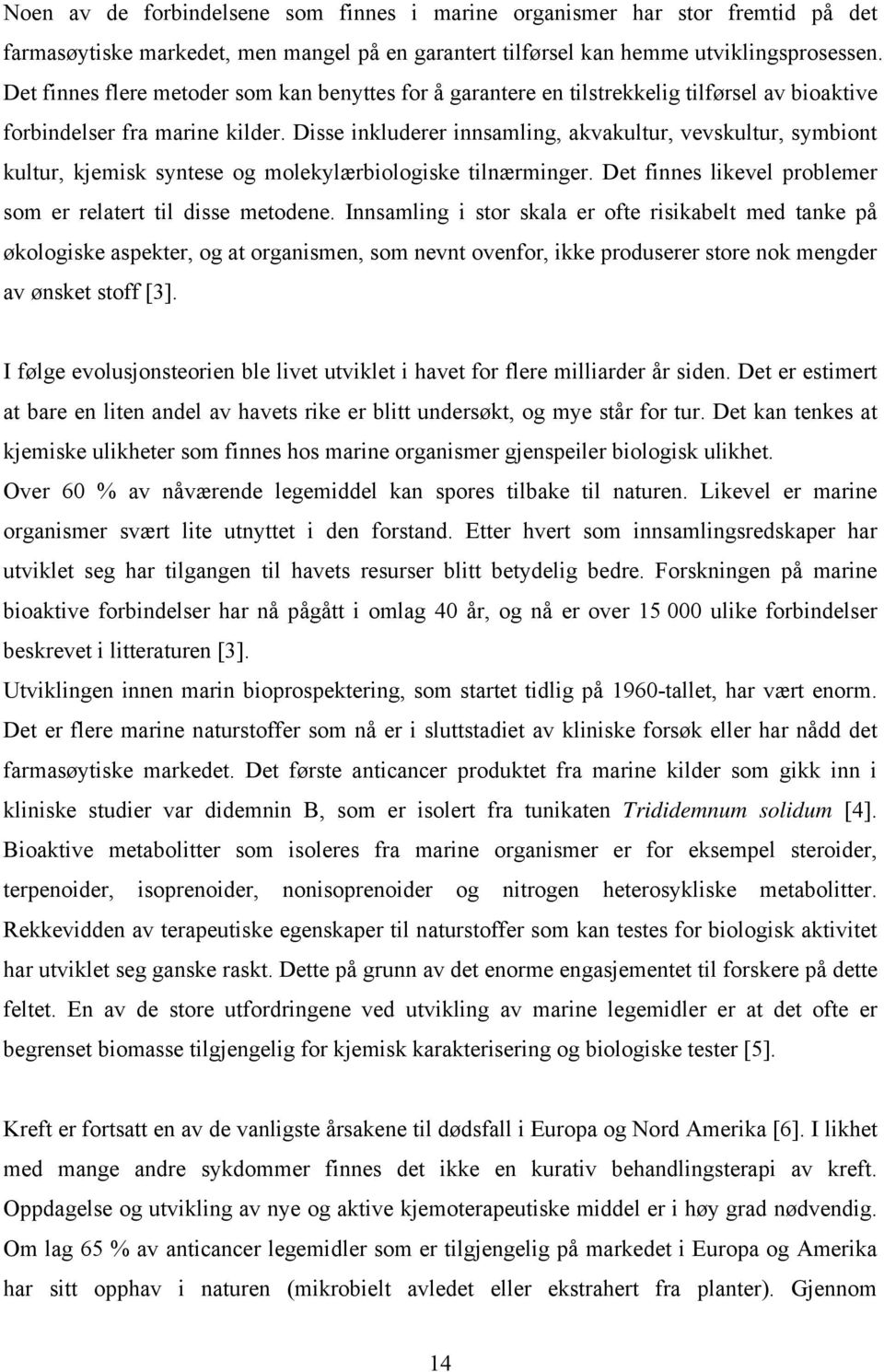 Disse inkluderer innsamling, akvakultur, vevskultur, symbiont kultur, kjemisk syntese og molekylærbiologiske tilnærminger. Det finnes likevel problemer som er relatert til disse metodene.