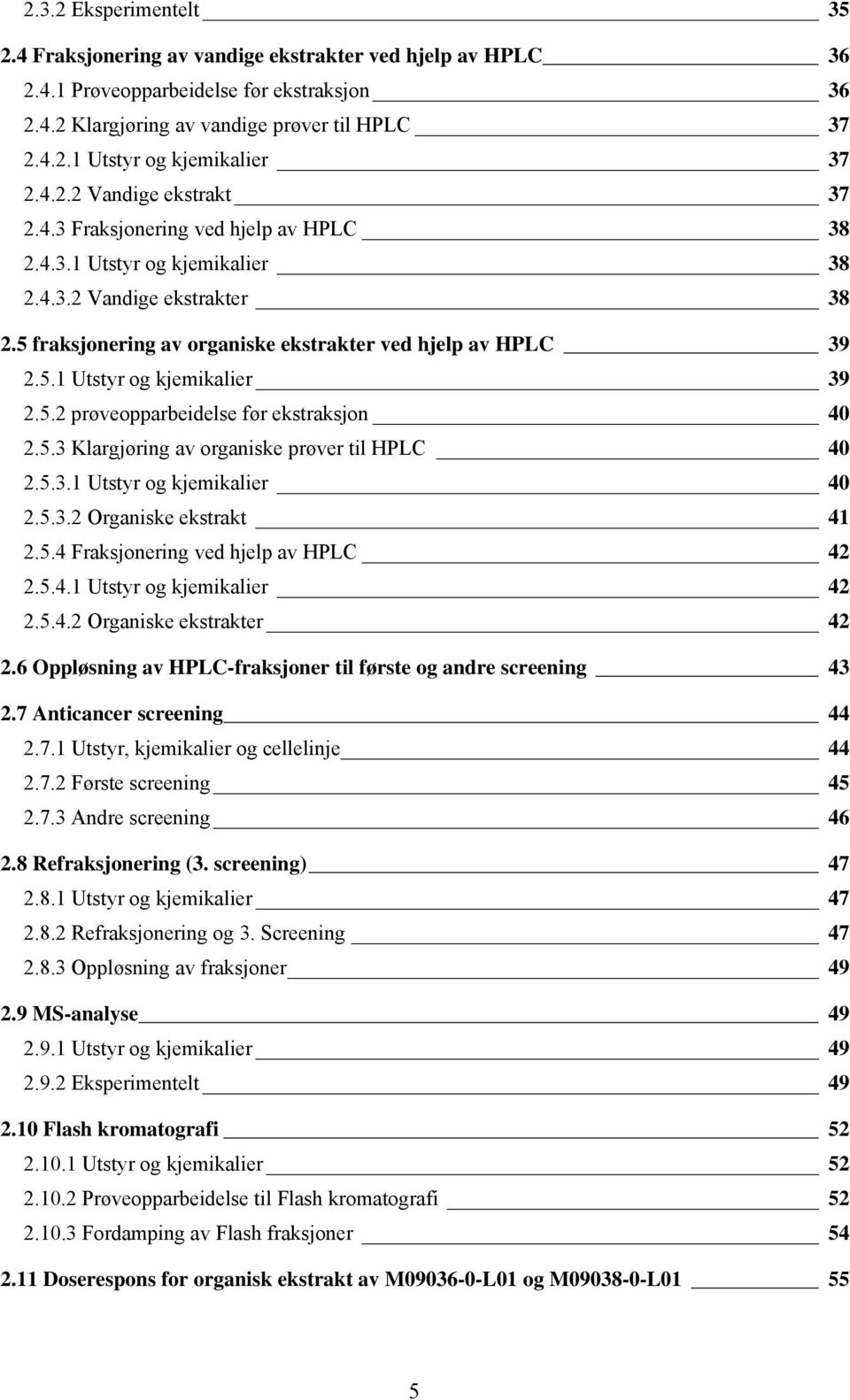 5 fraksjonering av organiske ekstrakter ved hjelp av HPLCU 39 U2.5.1 Utstyr og kjemikalieru 39 U2.5.2 prøveopparbeidelse før ekstraksjonu 40 U2.5.3 Klargjøring av organiske prøver til HPLCU 40 U2.5.3.1 Utstyr og kjemikalieru 40 U2.