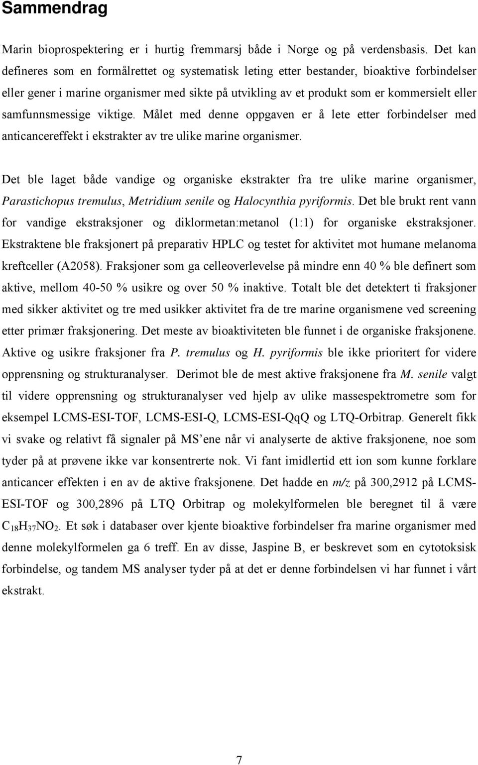 samfunnsmessige viktige. Målet med denne oppgaven er å lete etter forbindelser med anticancereffekt i ekstrakter av tre ulike marine organismer.