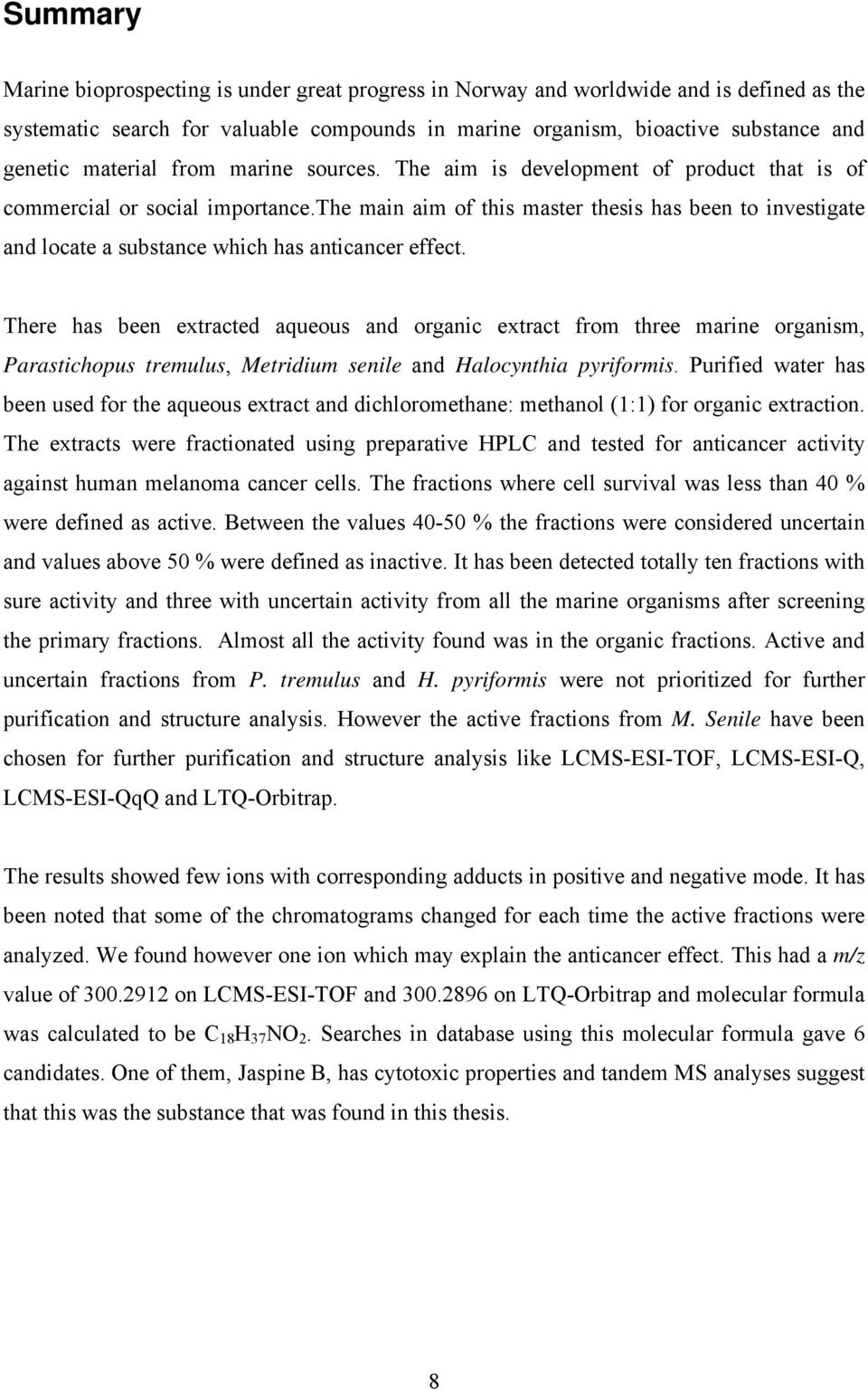 the main aim of this master thesis has been to investigate and locate a substance which has anticancer effect.