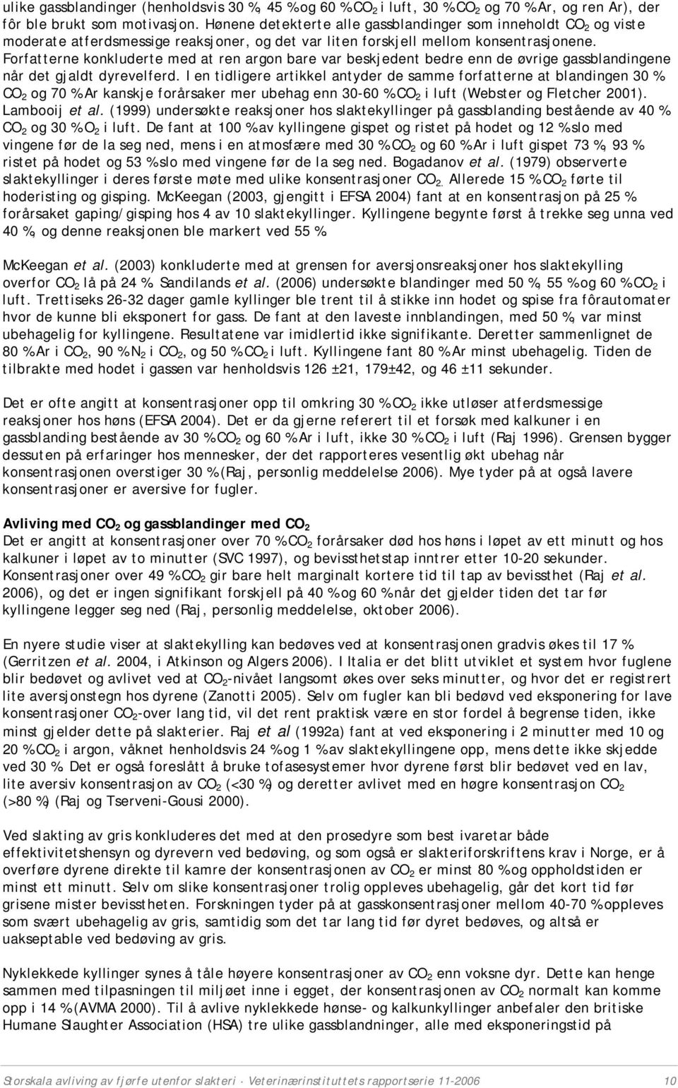 Forfatterne konkluderte med at ren argon bare var beskjedent bedre enn de øvrige gassblandingene når det gjaldt dyrevelferd.