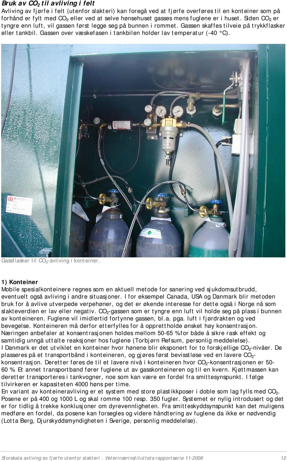 Gassen over væskefasen i tankbilen holder lav temperatur (-40 C). Gassflasker til CO 2 -avliving i konteiner.
