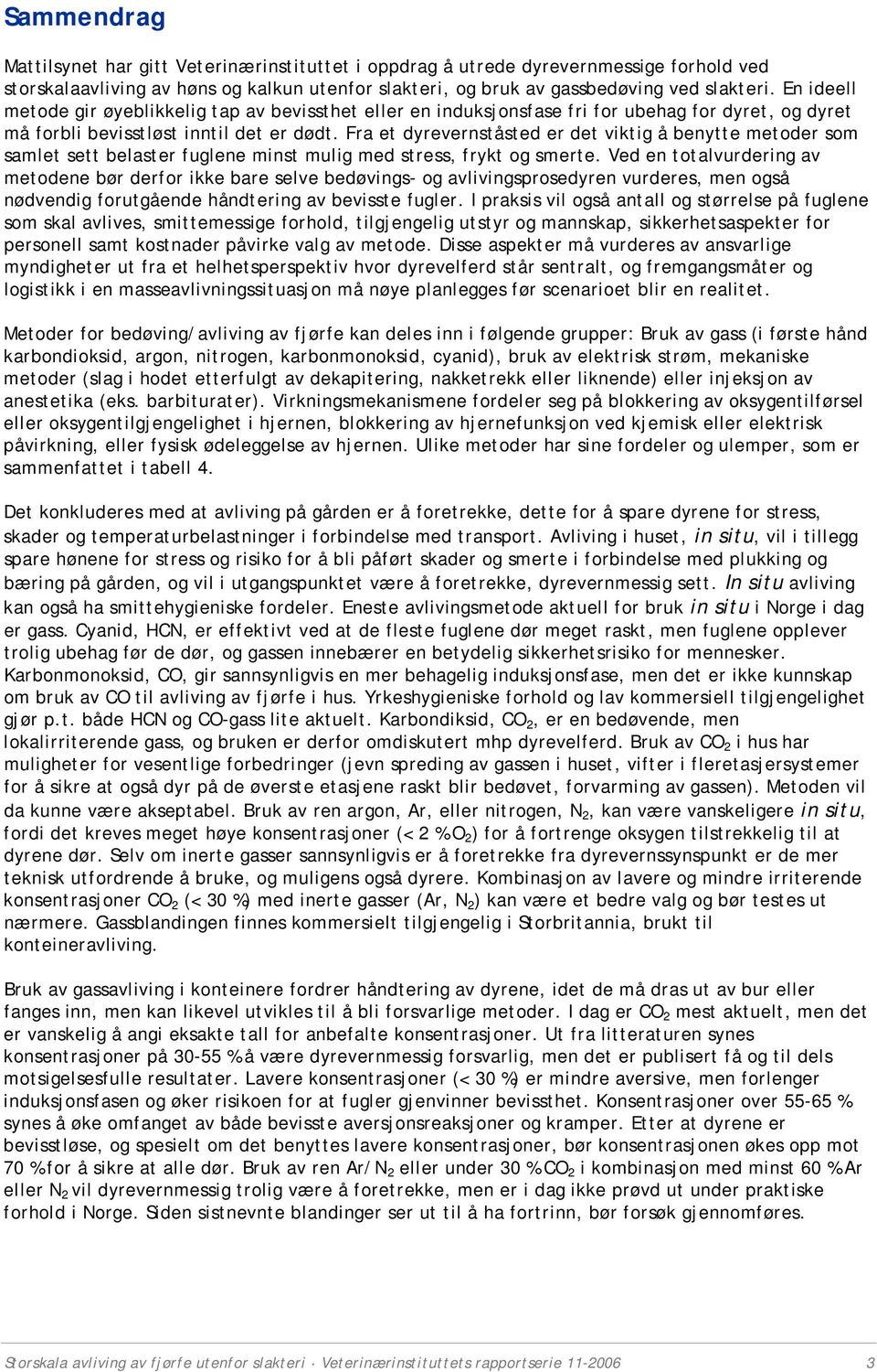 Fra et dyrevernståsted er det viktig å benytte metoder som samlet sett belaster fuglene minst mulig med stress, frykt og smerte.