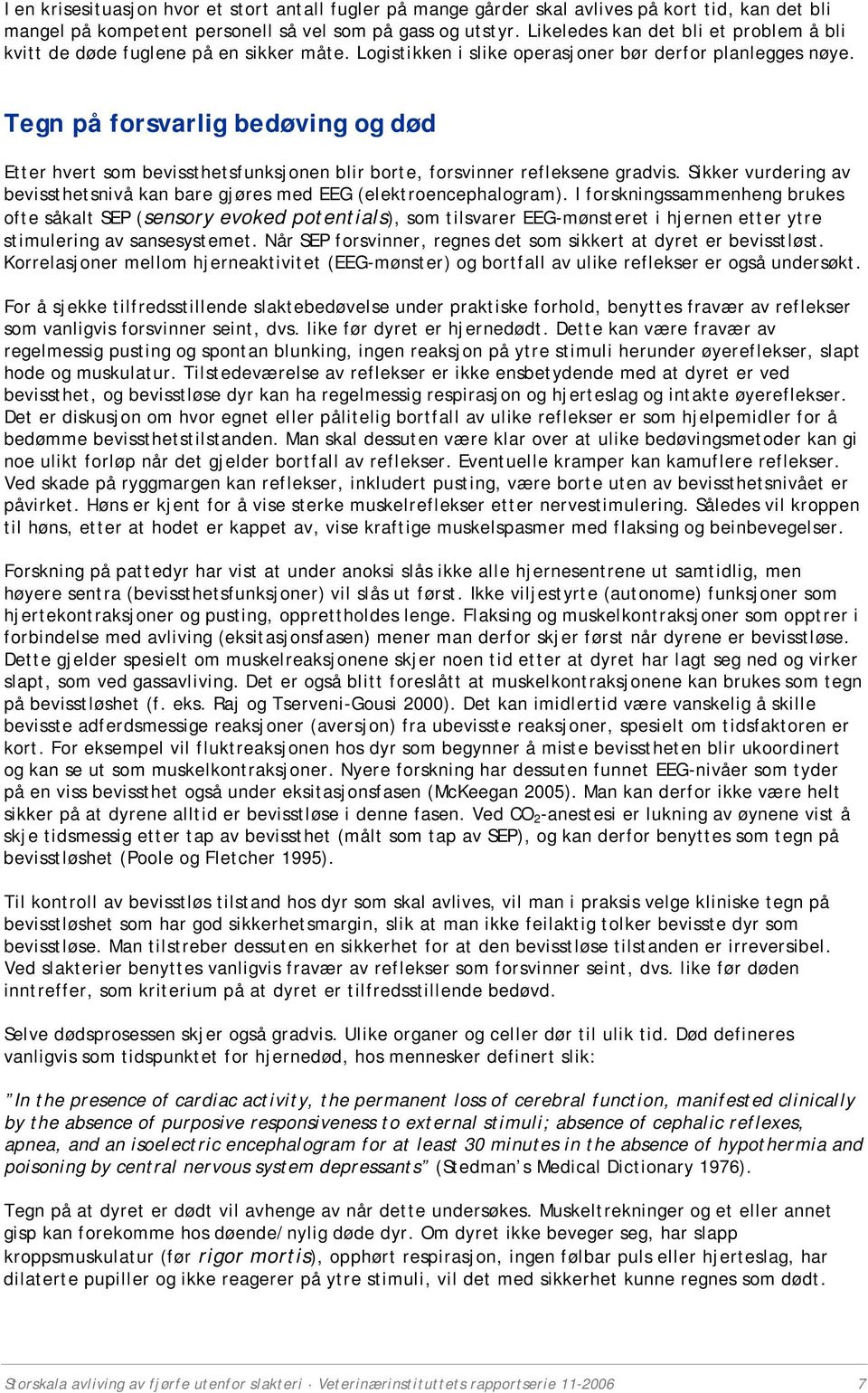 Tegn på forsvarlig bedøving og død Etter hvert som bevissthetsfunksjonen blir borte, forsvinner refleksene gradvis. Sikker vurdering av bevissthetsnivå kan bare gjøres med EEG (elektroencephalogram).