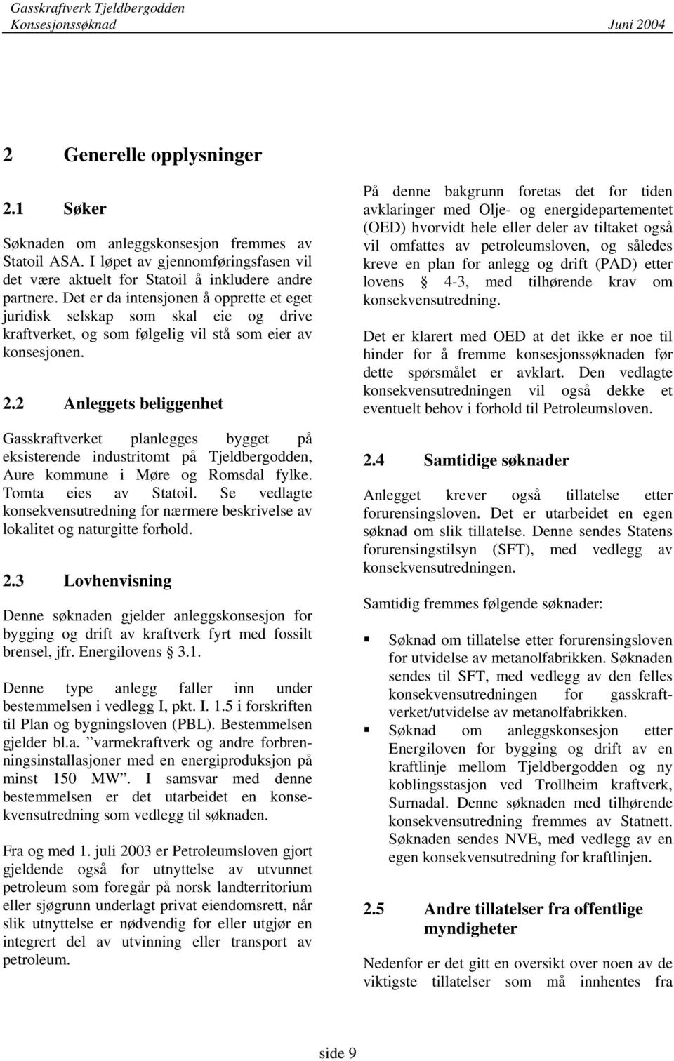 2 Anleggets beliggenhet Gasskraftverket planlegges bygget på eksisterende industritomt på Tjeldbergodden, Aure kommune i Møre og Romsdal fylke. Tomta eies av Statoil.