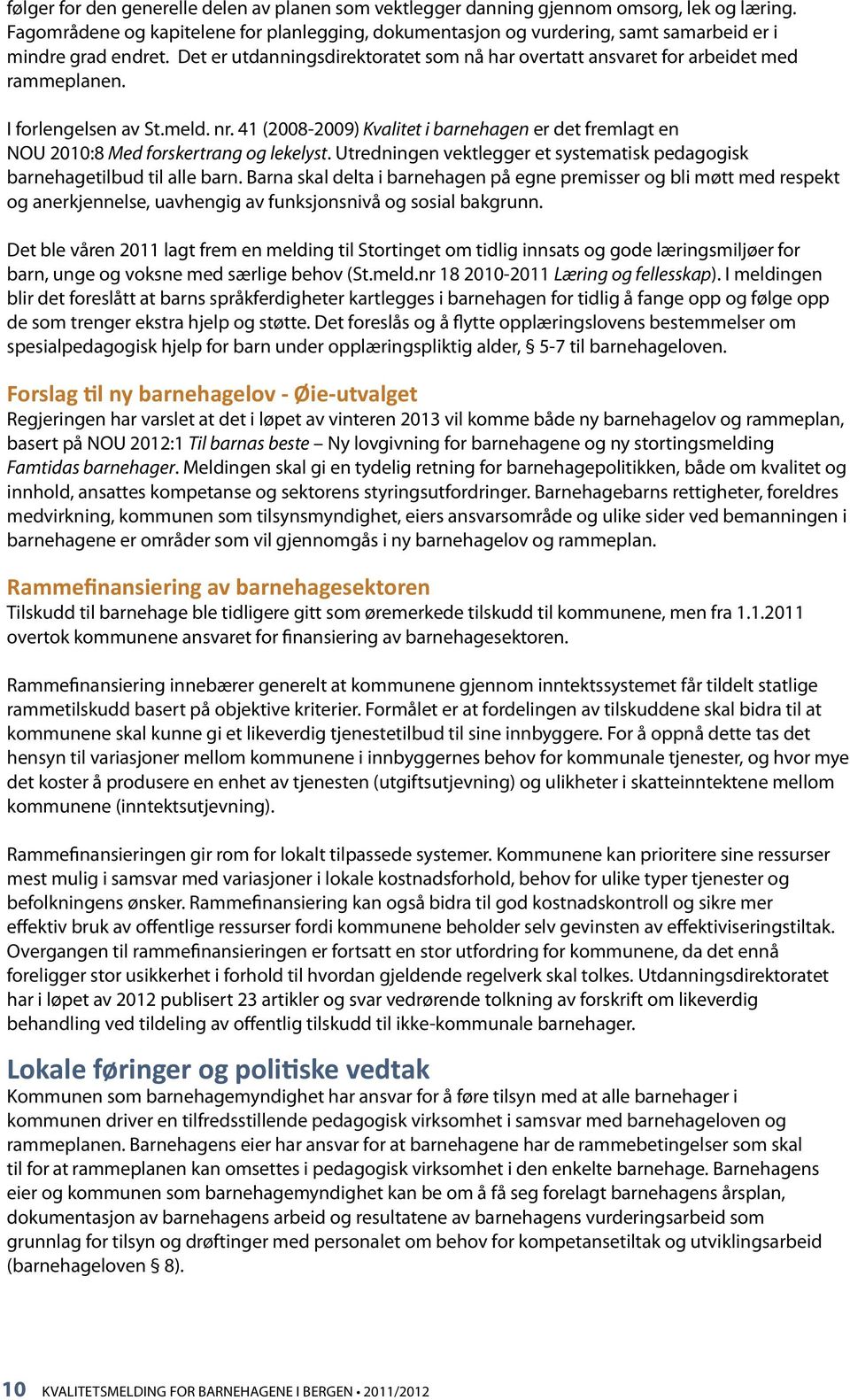 I forlengelsen av St.meld. nr. 41 (2008-2009) Kvalitet i barnehagen er det fremlagt en NOU 2010:8 Med forskertrang og lekelyst.