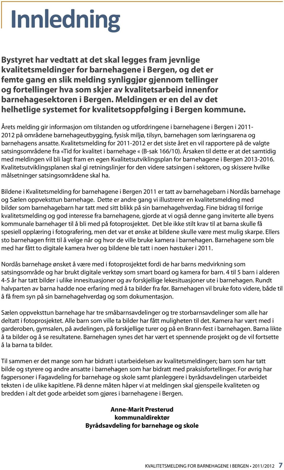 Årets melding gir informasjon om tilstanden og utfordringene i barnehagene i Bergen i 2011-2012 på områdene barnehageutbygging, fysisk miljø, tilsyn, barnehagen som læringsarena og barnehagens