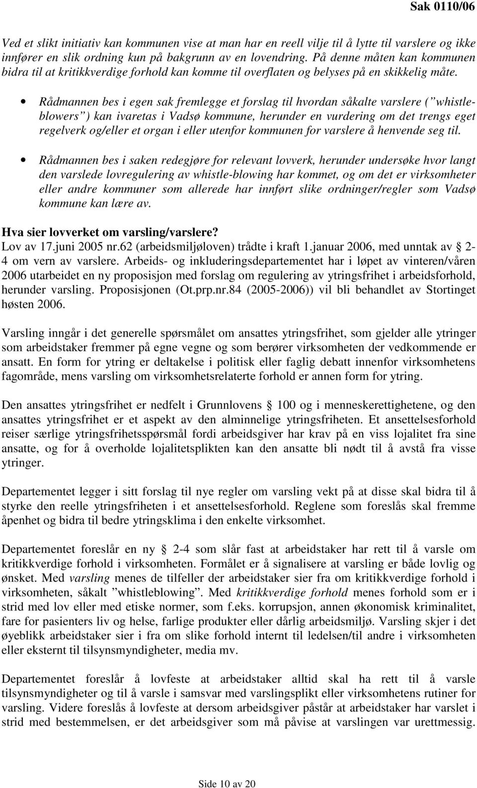 Rådmannen bes i egen sak fremlegge et forslag til hvordan såkalte varslere ( whistleblowers ) kan ivaretas i Vadsø kommune, herunder en vurdering om det trengs eget regelverk og/eller et organ i