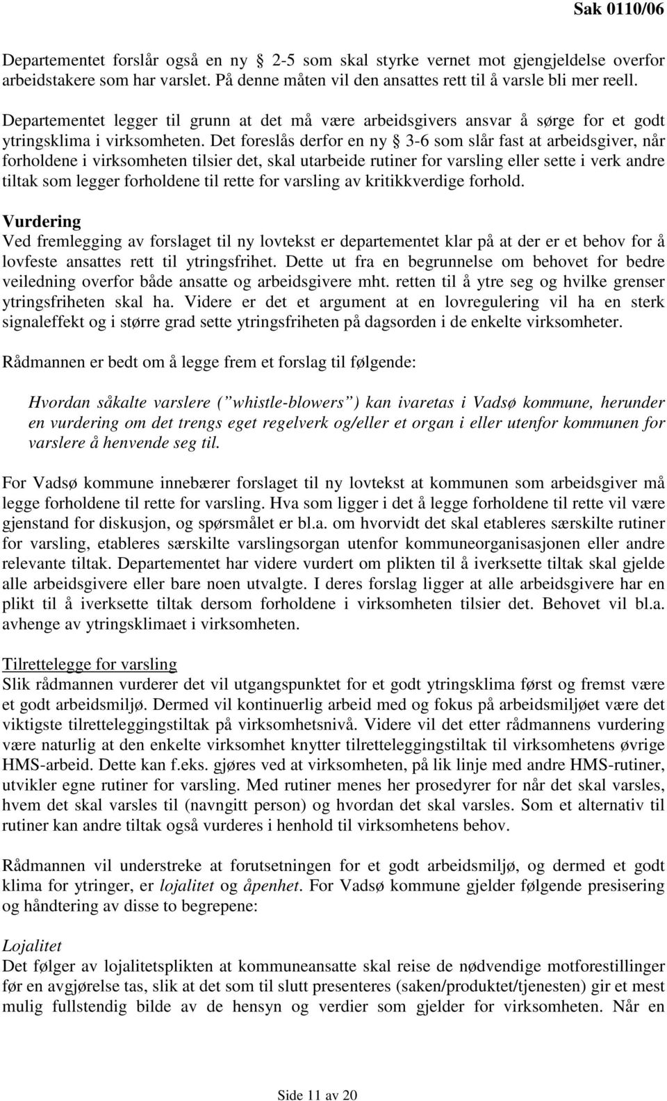 Det foreslås derfor en ny 3-6 som slår fast at arbeidsgiver, når forholdene i virksomheten tilsier det, skal utarbeide rutiner for varsling eller sette i verk andre tiltak som legger forholdene til