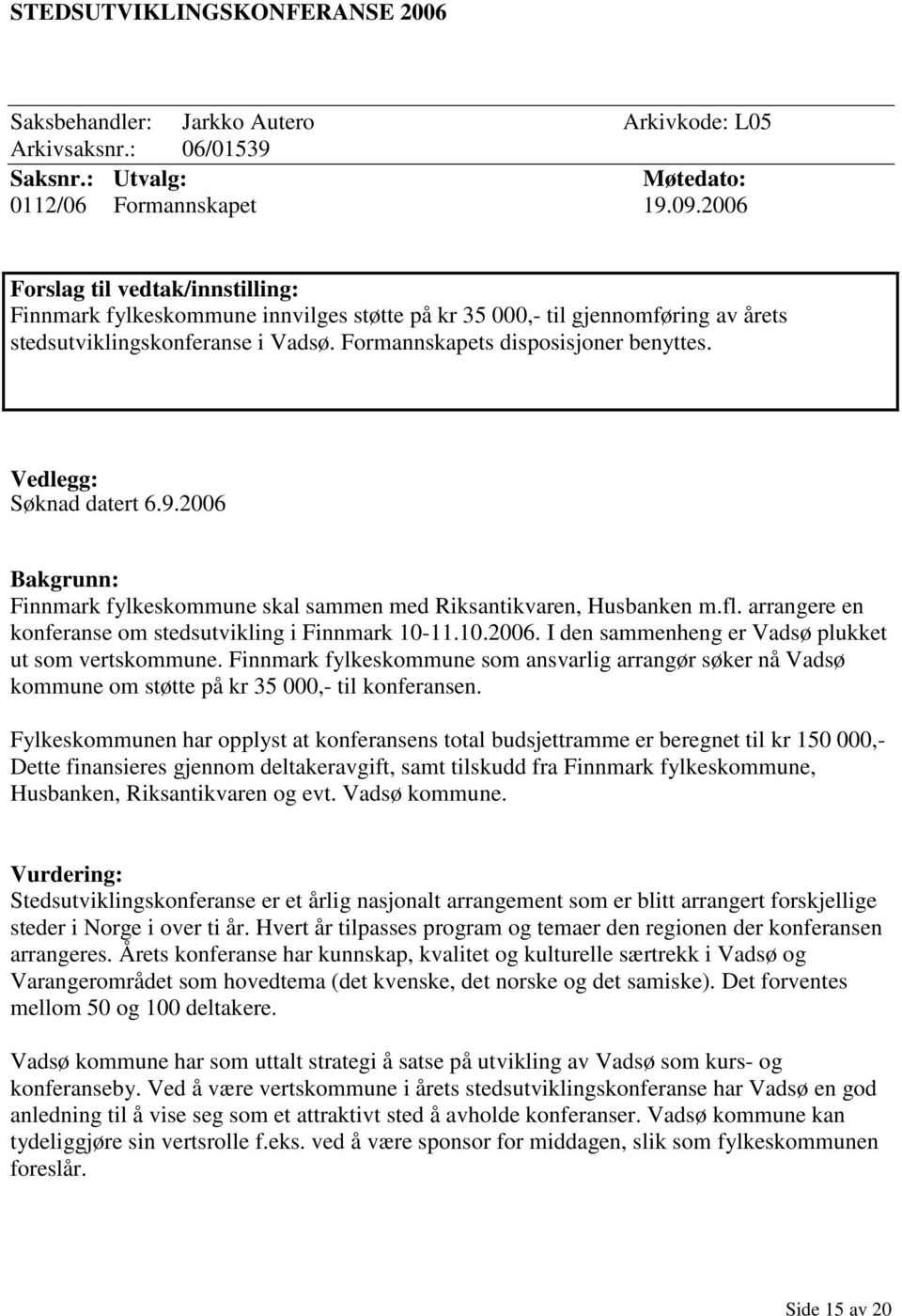 Vedlegg: Søknad datert 6.9.2006 Bakgrunn: Finnmark fylkeskommune skal sammen med Riksantikvaren, Husbanken m.fl. arrangere en konferanse om stedsutvikling i Finnmark 10-11.10.2006. I den sammenheng er Vadsø plukket ut som vertskommune.