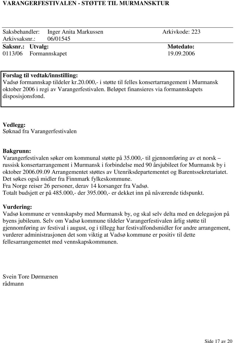 Beløpet finansieres via formannskapets disposisjonsfond. Vedlegg: Søknad fra Varangerfestivalen Bakgrunn: Varangerfestivalen søker om kommunal støtte på 35.