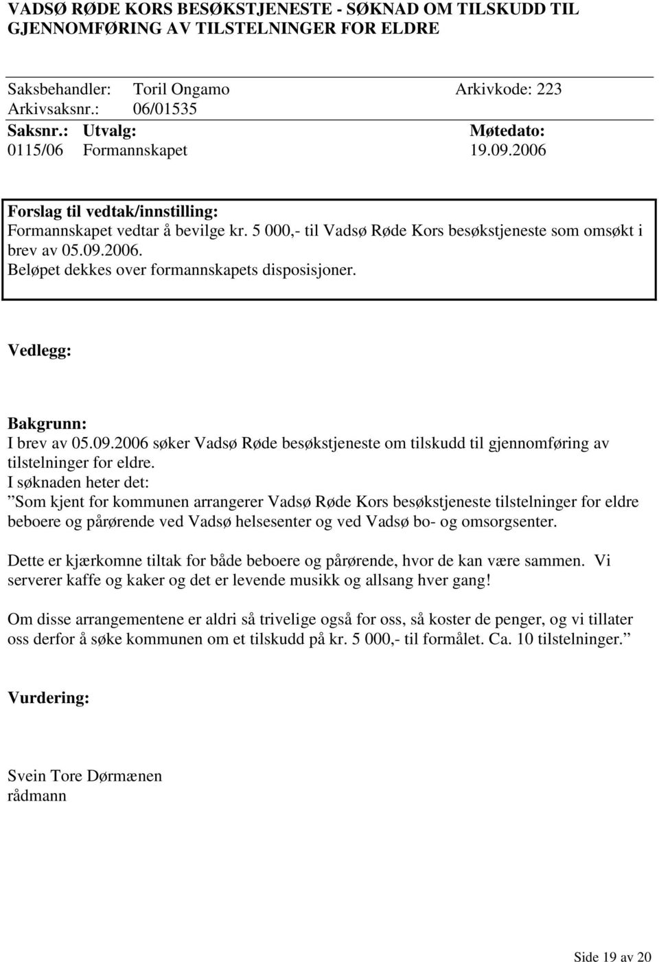 Vedlegg: Bakgrunn: I brev av 05.09.2006 søker Vadsø Røde besøkstjeneste om tilskudd til gjennomføring av tilstelninger for eldre.