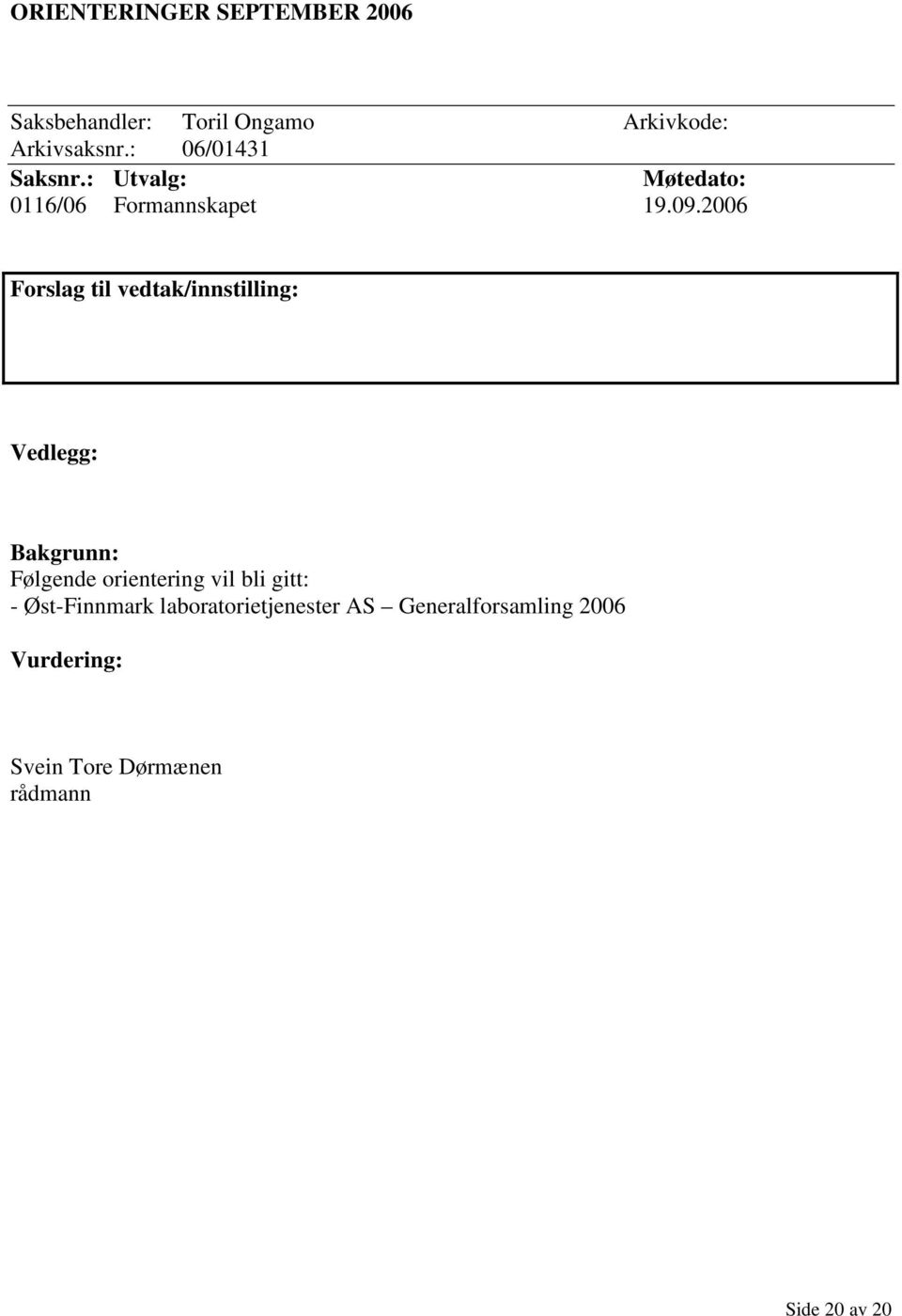 2006 Forslag til vedtak/innstilling: Vedlegg: Bakgrunn: Følgende orientering vil bli