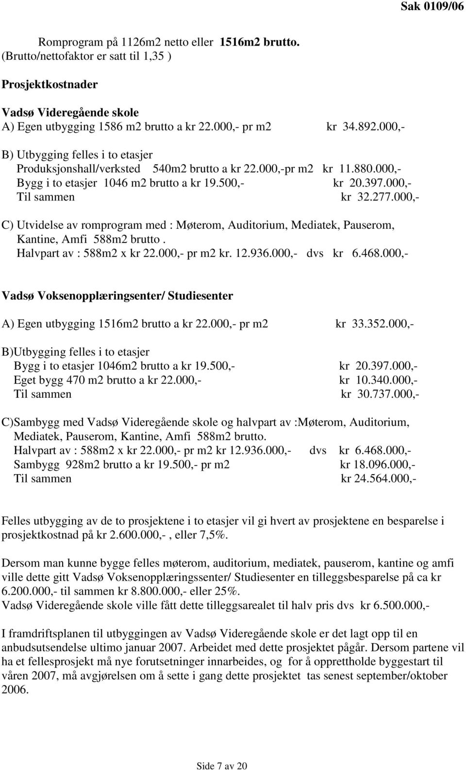 000,- Til sammen kr 32.277.000,- C) Utvidelse av romprogram med : Møterom, Auditorium, Mediatek, Pauserom, Kantine, Amfi 588m2 brutto. Halvpart av : 588m2 x kr 22.000,- pr m2 kr. 12.936.