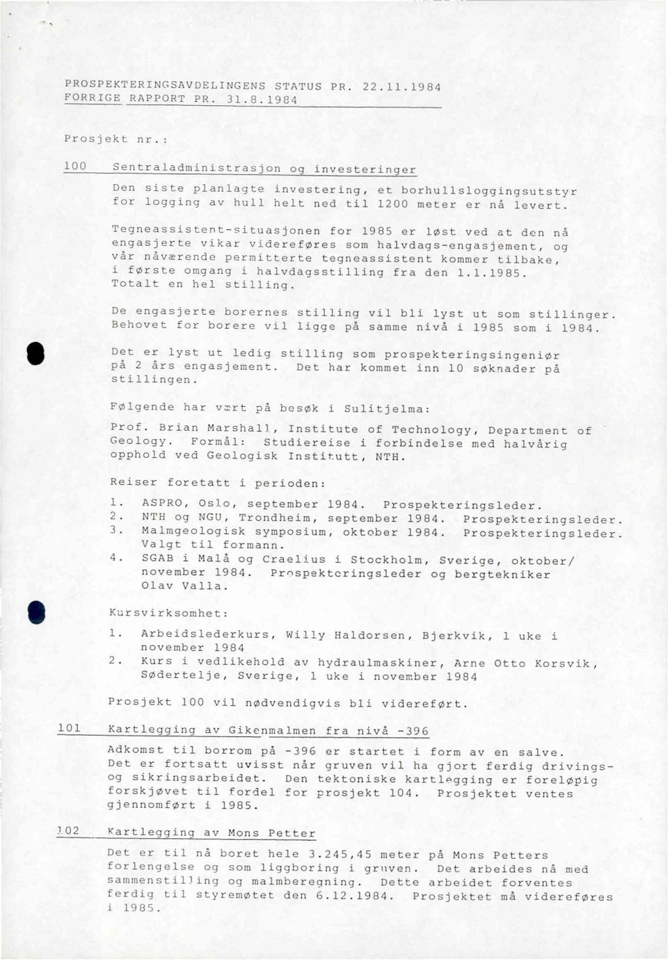 Reiser foretatt i perioden: ASPRO, Os1o, september 1984. ProspekterIngslcaer. NTh ocr NON, Trondheim, september 1084. Prospekteringsleder. Maimgeologisk symposium, cktober 1984. Prospekteringsleder. VaI t bel formann.