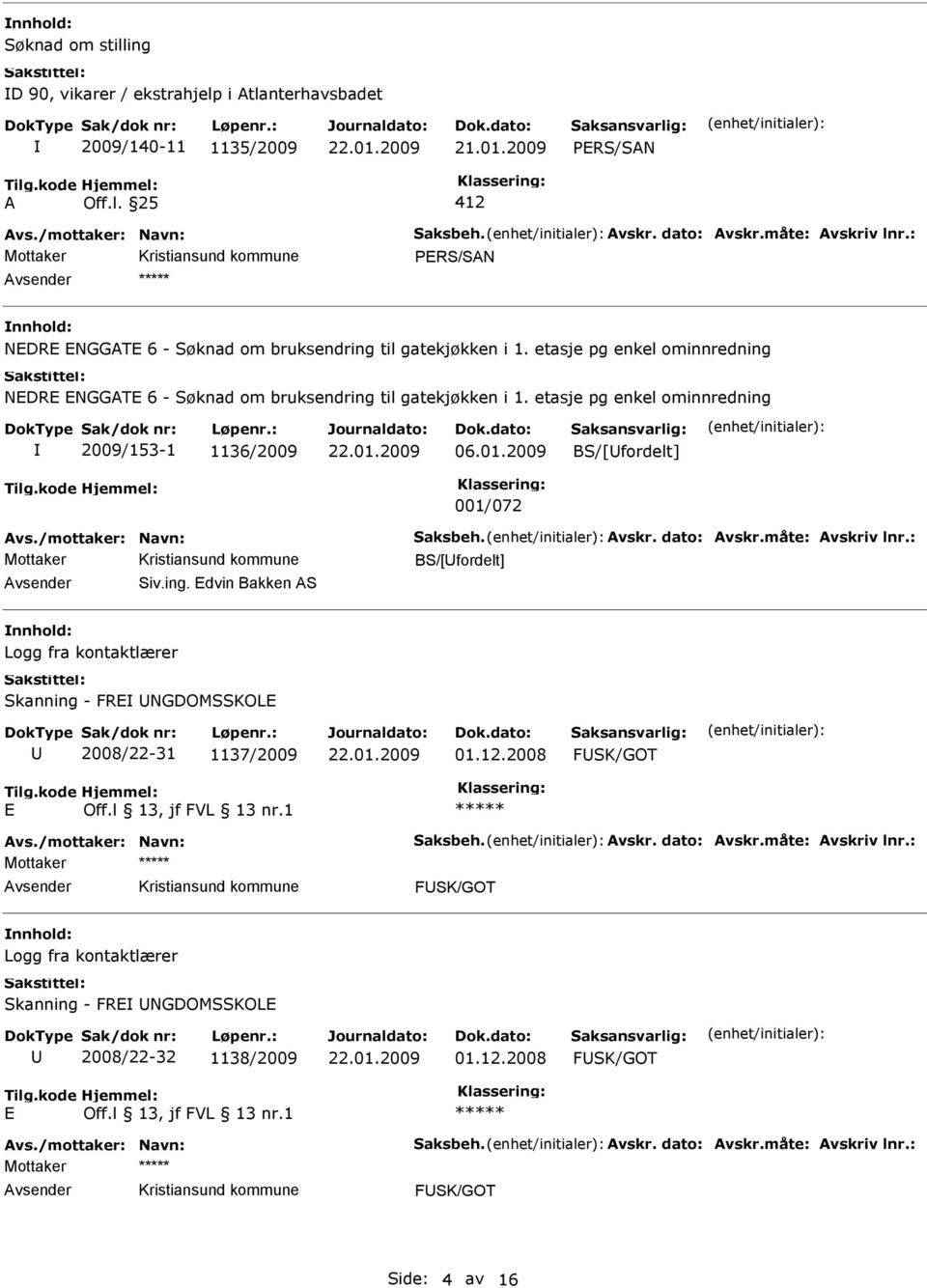 2009 BS/[fordelt] 001/072 BS/[fordelt] Siv.ing. dvin Bakken S Logg fra kontaktlærer Skanning - FR NGDOMSSKOL 2008/22-31 1137/2009 01.12.