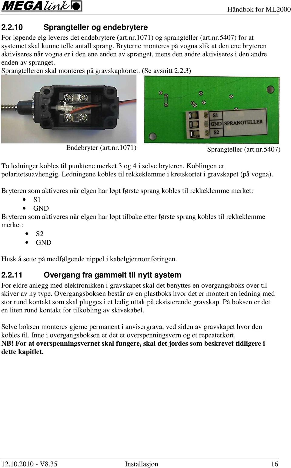 Sprangtelleren skal monteres på gravskapkortet. (Se avsnitt 2.2.3) Endebryter (art.nr.1071) Sprangteller (art.nr.5407) To ledninger kobles til punktene merket 3 og 4 i selve bryteren.