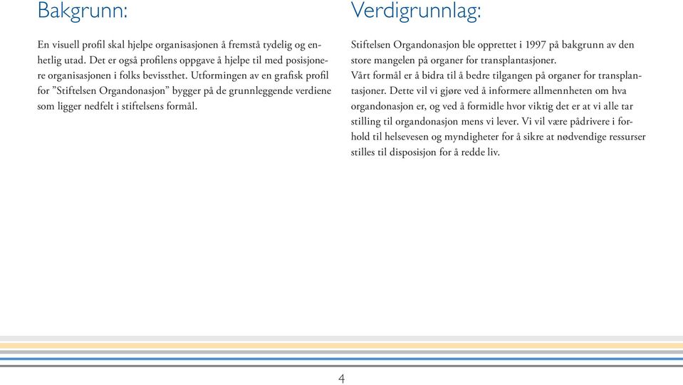 Verdigrunnlag: Stiftelsen Organdonasjon ble opprettet i 1997 på bakgrunn av den store mangelen på organer for transplantasjoner.