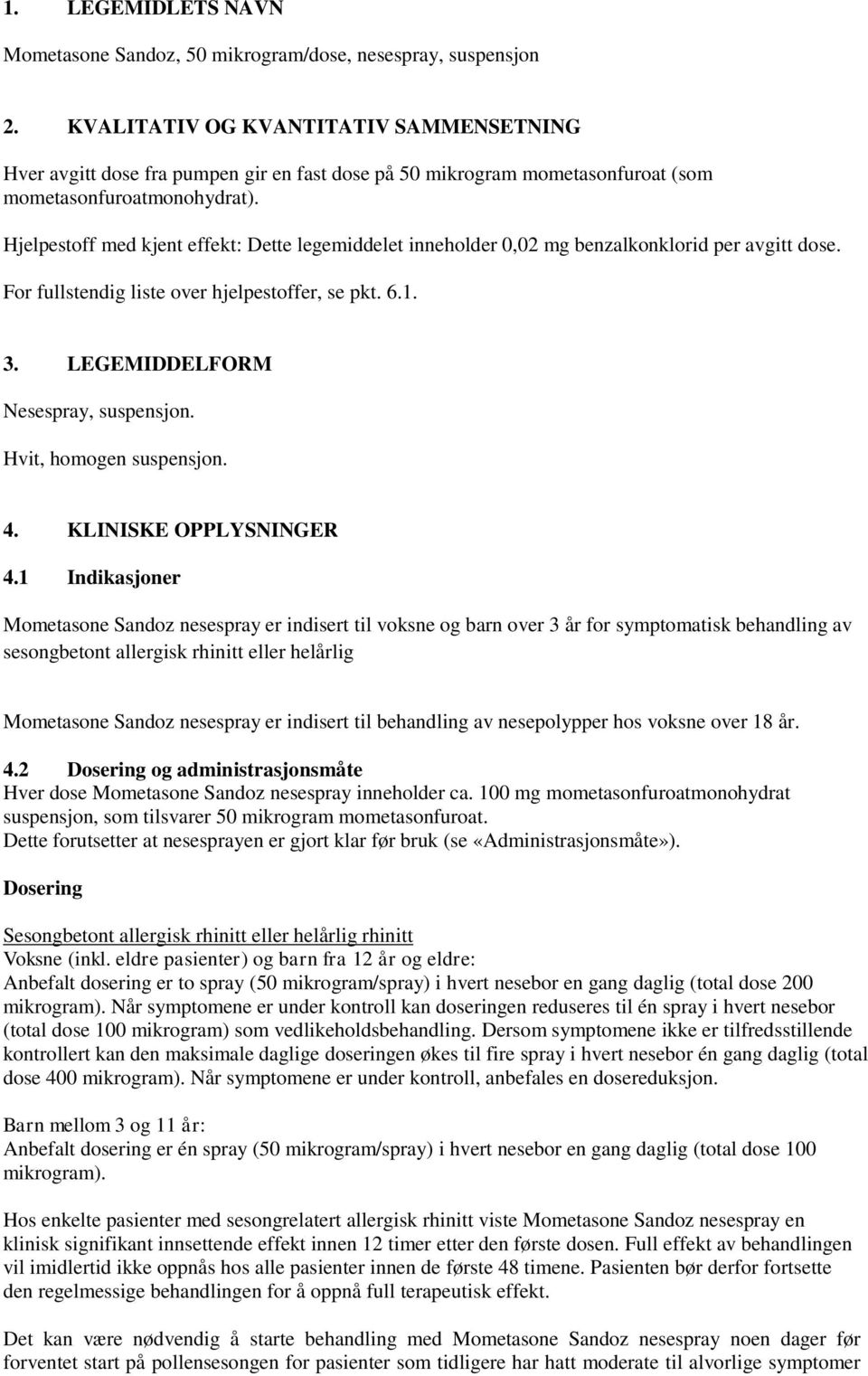 Hjelpestoff med kjent effekt: Dette legemiddelet inneholder 0,02 mg benzalkonklorid per avgitt dose. For fullstendig liste over hjelpestoffer, se pkt. 6.1. 3. LEGEMIDDELFORM Nesespray, suspensjon.