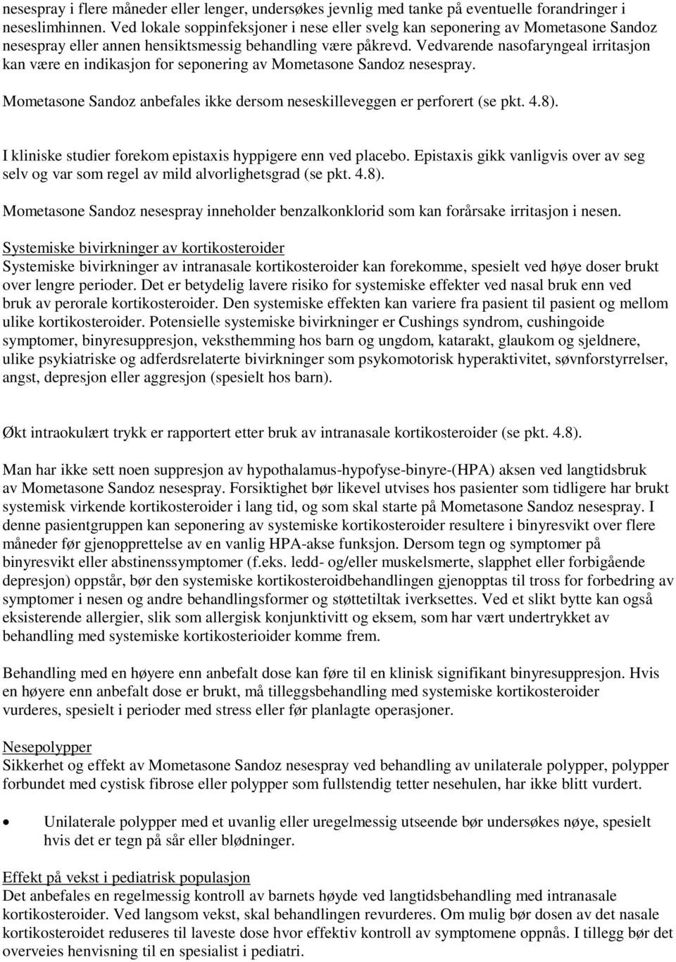 Vedvarende nasofaryngeal irritasjon kan være en indikasjon for seponering av Mometasone Sandoz nesespray. Mometasone Sandoz anbefales ikke dersom neseskilleveggen er perforert (se pkt. 4.8).